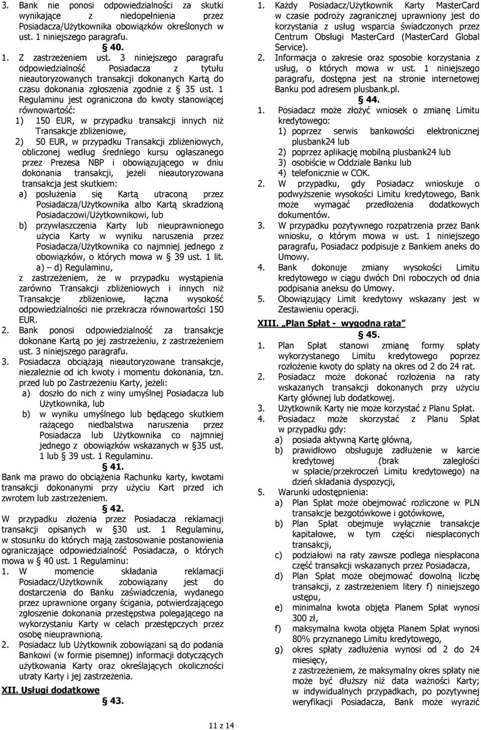 1 Regulaminu jest ograniczona do kwoty stanowiącej równowartość: 1) 150 EUR, w przypadku transakcji innych niż Transakcje zbliżeniowe, 2) 50 EUR, w przypadku Transakcji zbliżeniowych, obliczonej