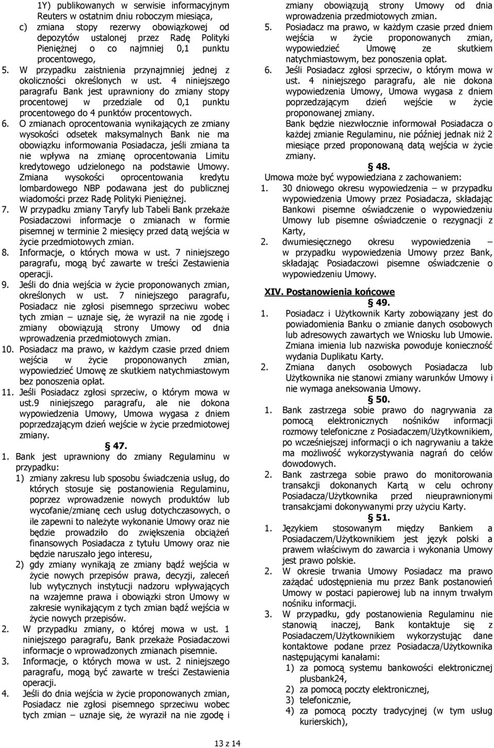 4 niniejszego paragrafu Bank jest uprawniony do zmiany stopy procentowej w przedziale od 0,1 punktu procentowego do 4 punktów procentowych. 6.