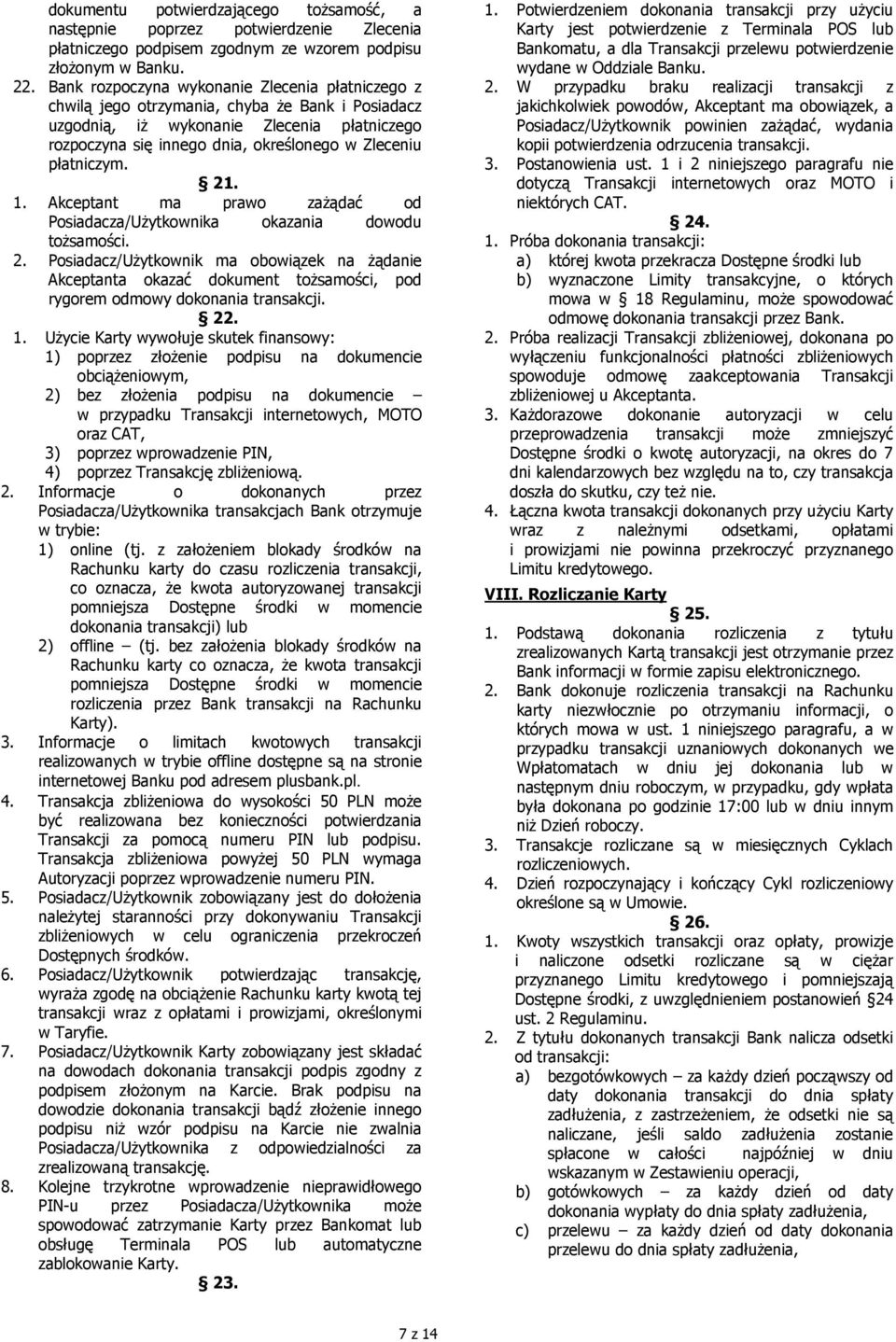 płatniczym. 21. 1. Akceptant ma prawo zażądać od Posiadacza/Użytkownika okazania dowodu tożsamości. 2. Posiadacz/Użytkownik ma obowiązek na żądanie Akceptanta okazać dokument tożsamości, pod rygorem odmowy dokonania transakcji.