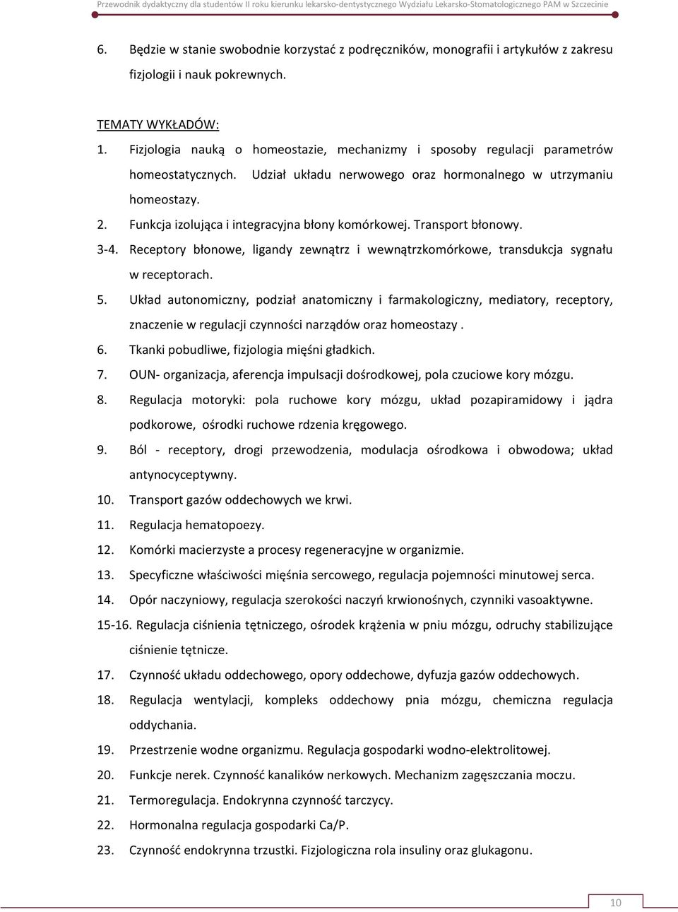 Funkcja izolująca i integracyjna błony komórkowej. Transport błonowy. 3-4. Receptory błonowe, ligandy zewnątrz i wewnątrzkomórkowe, transdukcja sygnału w receptorach. 5.