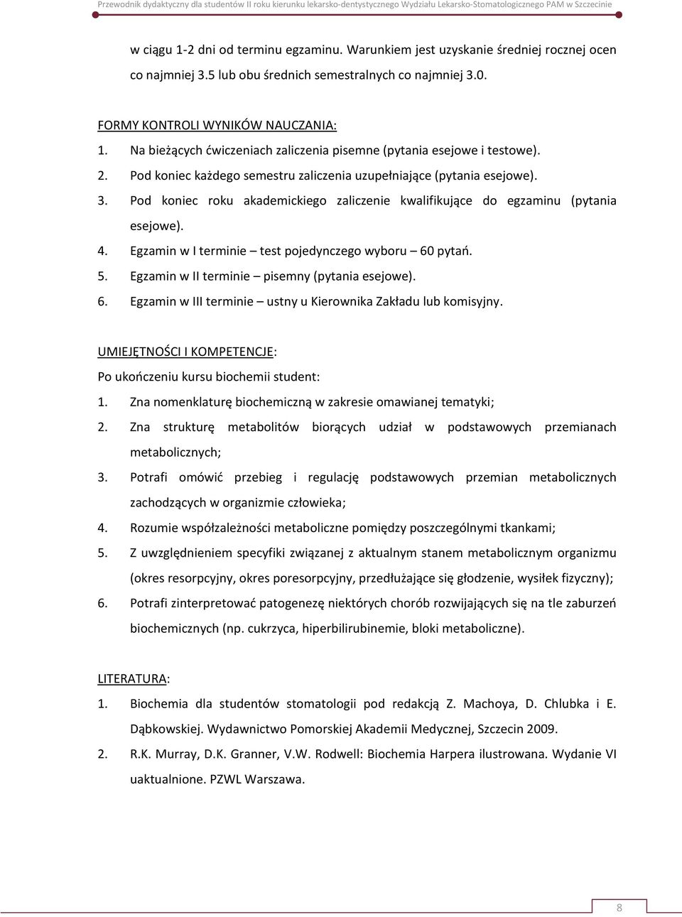 Pod koniec roku akademickiego zaliczenie kwalifikujące do egzaminu (pytania esejowe). 4. Egzamin w I terminie test pojedynczego wyboru 60