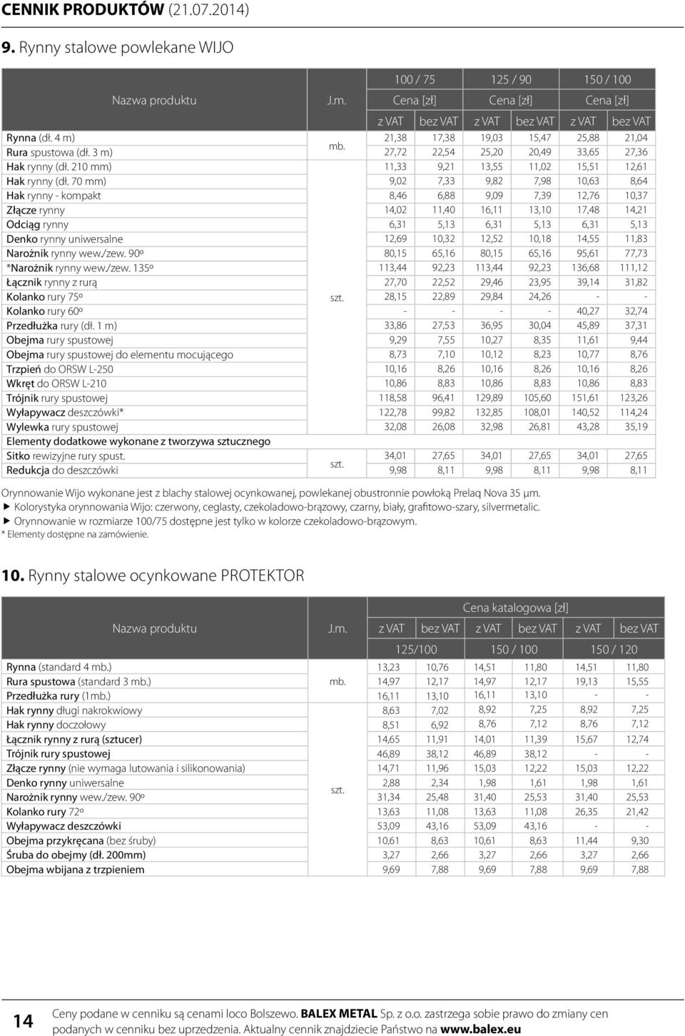 70 mm) 9,02 7,33 9,82 7,98 10,63 8,64 Hak rynny - kompakt 8,46 6,88 9,09 7,39 12,76 10,37 Złącze rynny 14,02 11,40 16,11 13,10 17,48 14,21 Odciąg rynny 6,31 5,13 6,31 5,13 6,31 5,13 Denko rynny