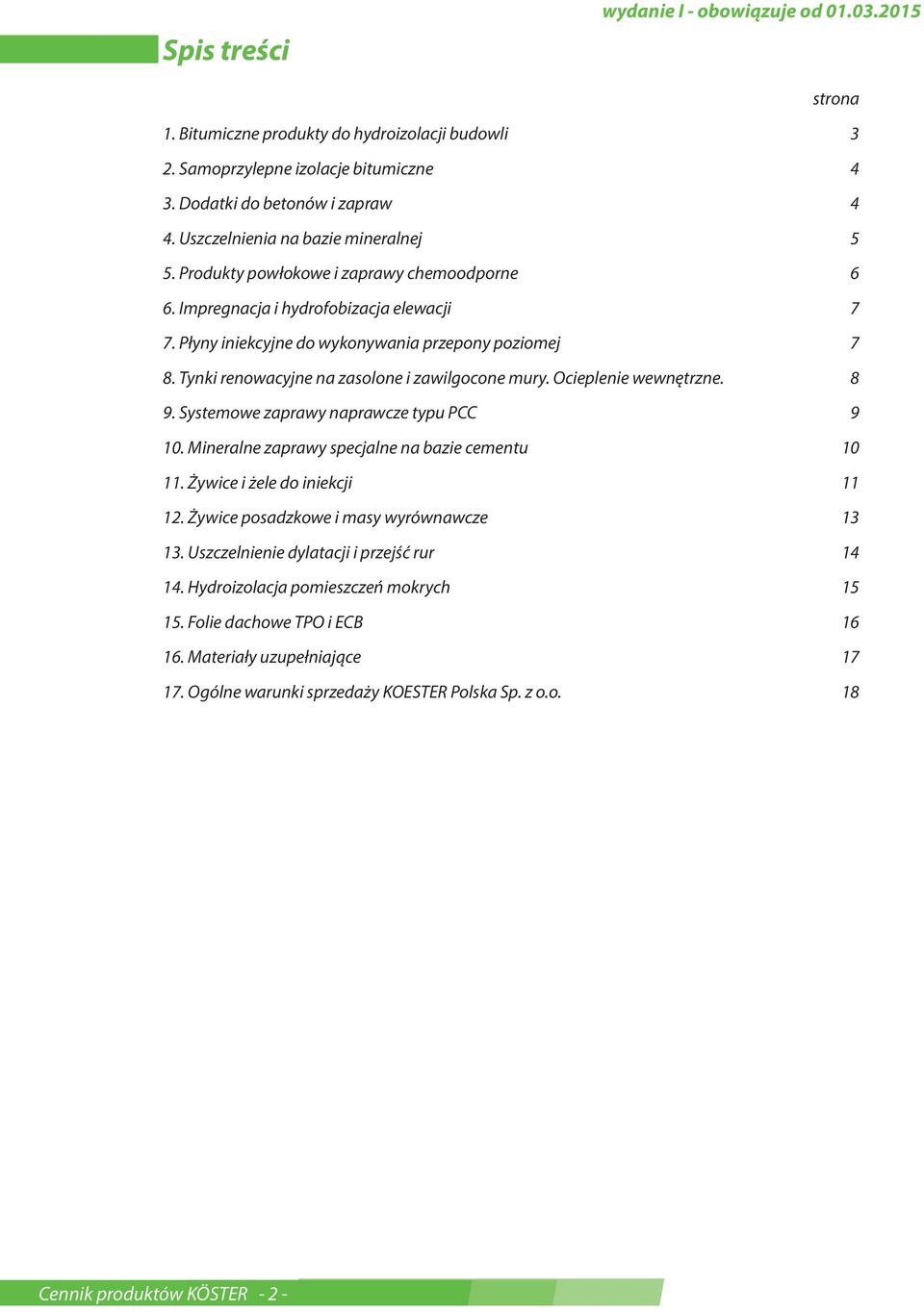 Ocieplenie wewnętrzne. 8 9. ystemowe zaprawy naprawcze typu PCC 9 10. Mineralne zaprawy specjalne na bazie cementu 10 11. Żywice i żele do iniekcji 11 12. Żywice posadzkowe i masy wyrównawcze 13 13.