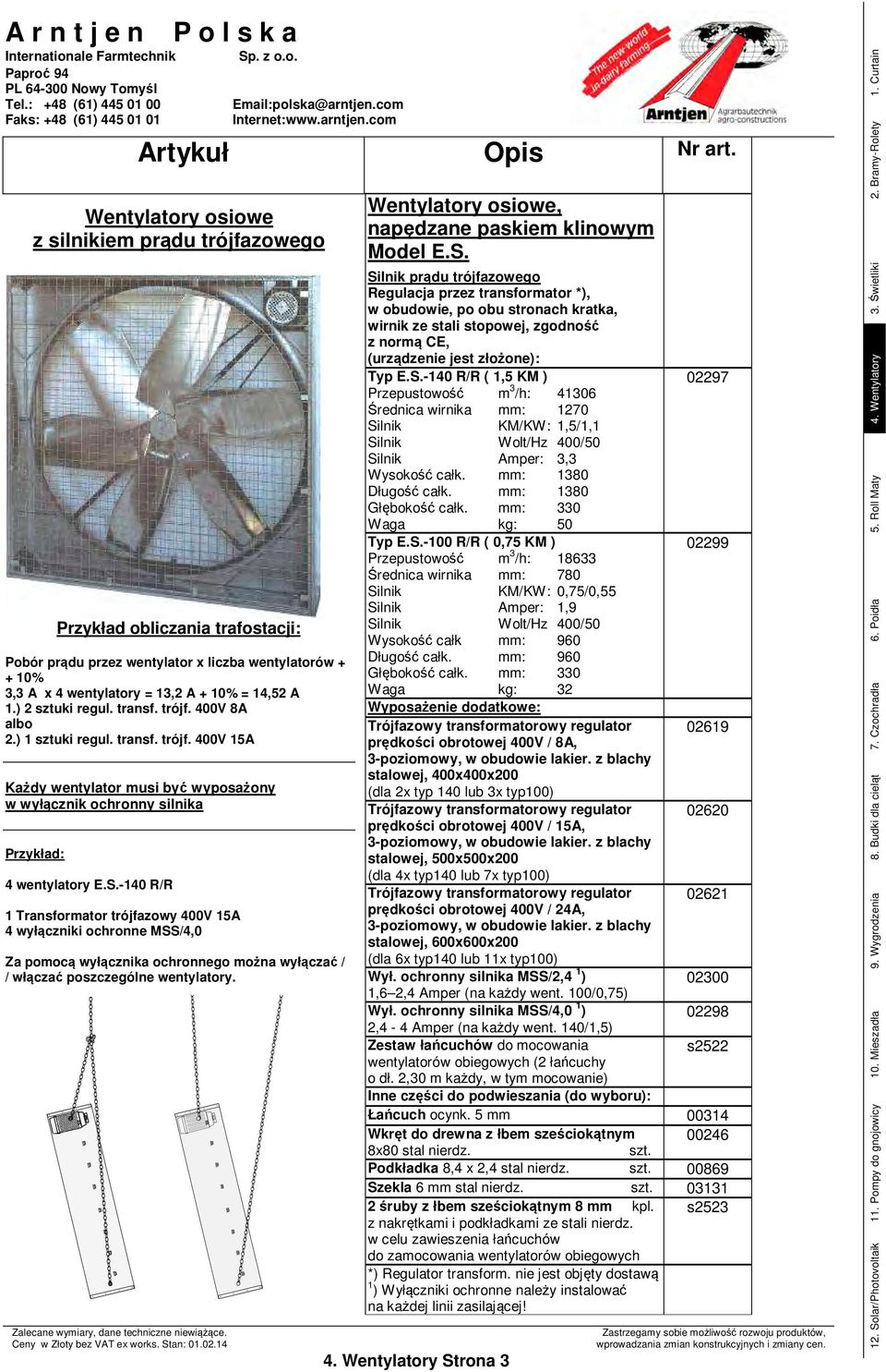 ) 2 sztuki regul. transf. trójf. 400V 8A albo 2.) 1 sztuki regul. transf. trójf. 400V 15A Każdy wentylator musi być wyposażony w wyłącznik ochronny silnika Przykład: 4 wentylatory E.S.