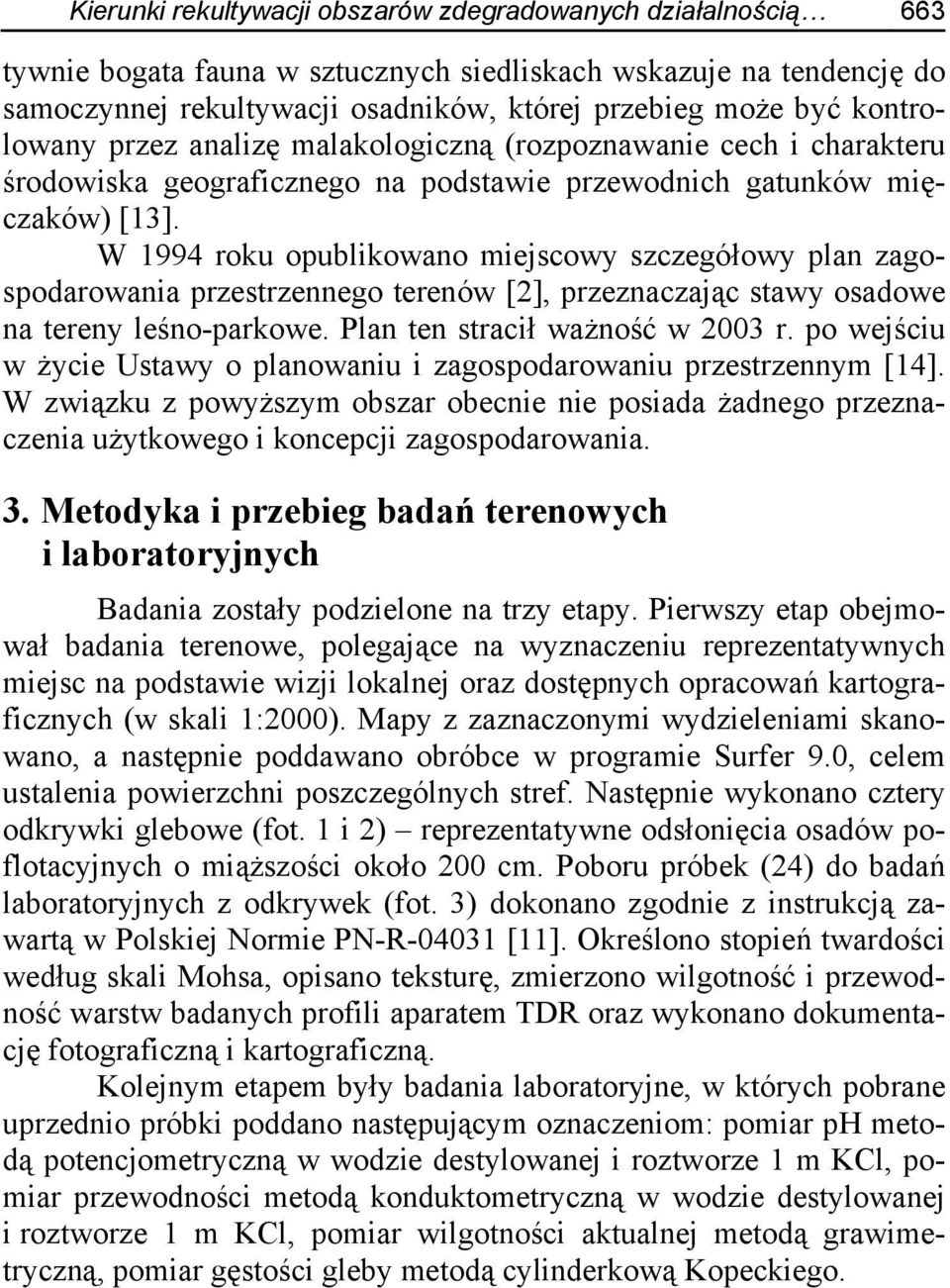 W 1994 roku opublikowano miejscowy szczegółowy plan zagospodarowania przestrzennego terenów [2], przeznaczając stawy osadowe na tereny leśno-parkowe. Plan ten stracił ważność w 2003 r.