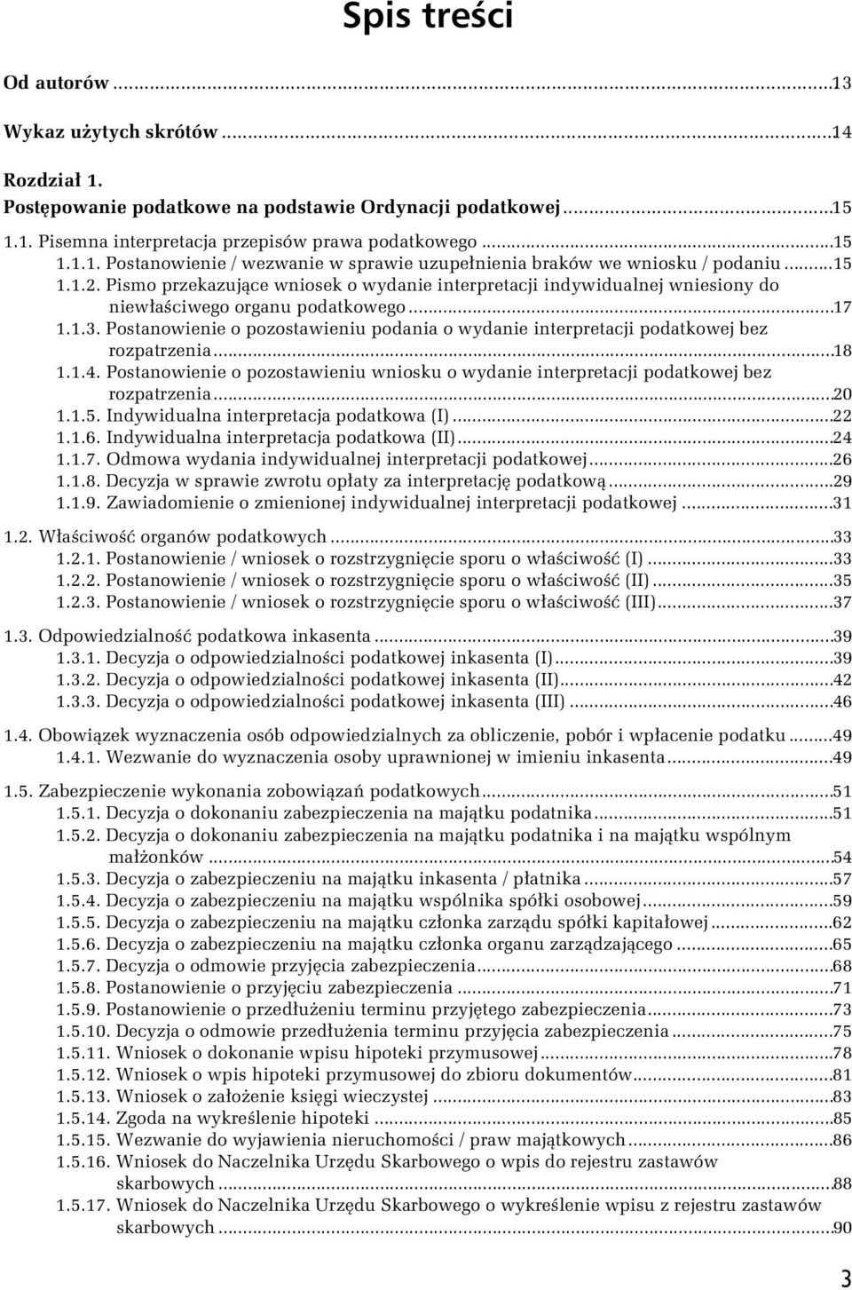 Postanowienie o pozostawieniu podania o wydanie interpretacji podatkowej bez rozpatrzenia...18 1.1.4. Postanowienie o pozostawieniu wniosku o wydanie interpretacji podatkowej bez rozpatrzenia...20 1.