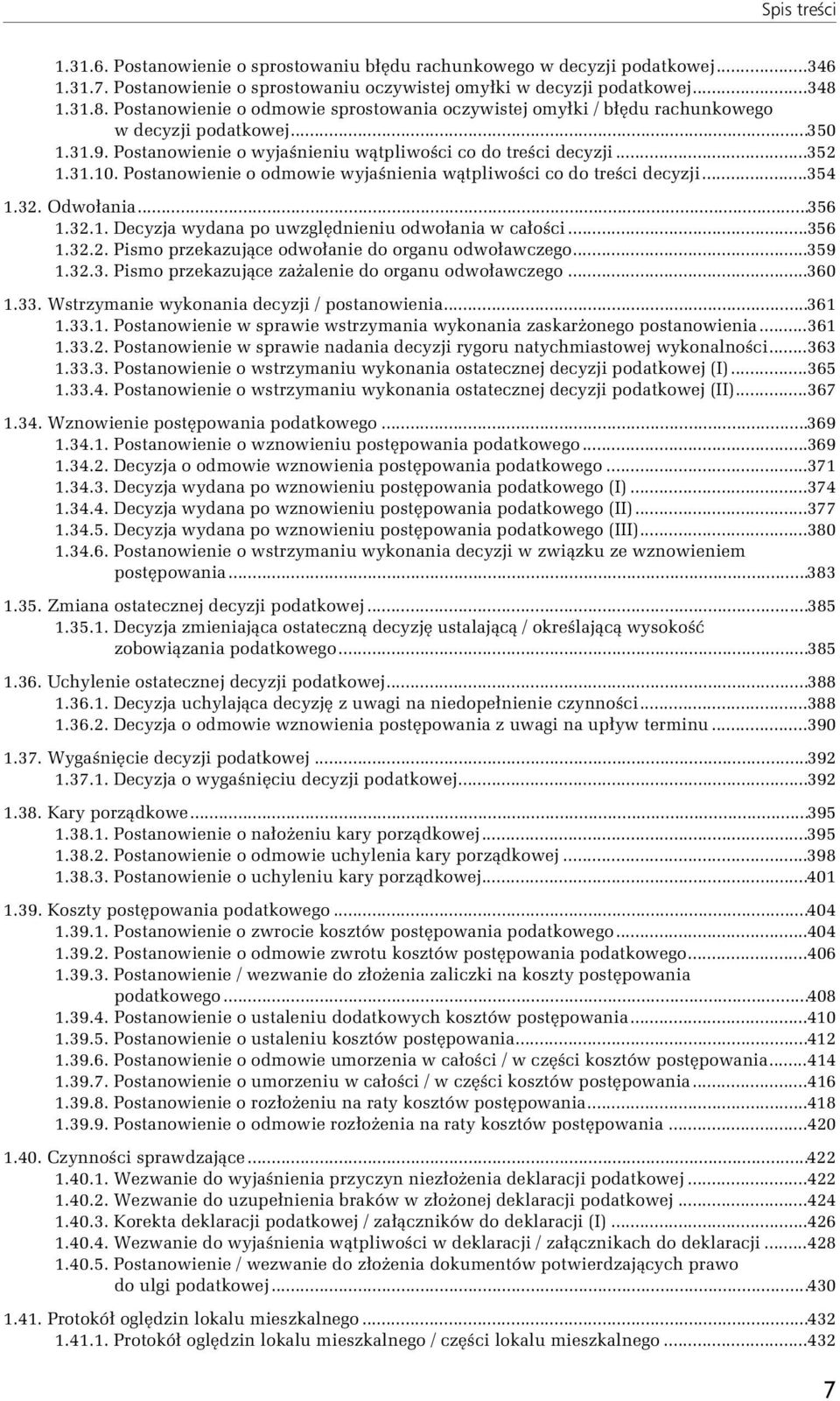 Postanowienie o odmowie wyjaśnienia wątpliwości co do treści decyzji...354 1.32. Odwołania...356 1.32.1. Decyzja wydana po uwzględnieniu odwołania w całości...356 1.32.2. Pismo przekazujące odwołanie do organu odwoławczego.