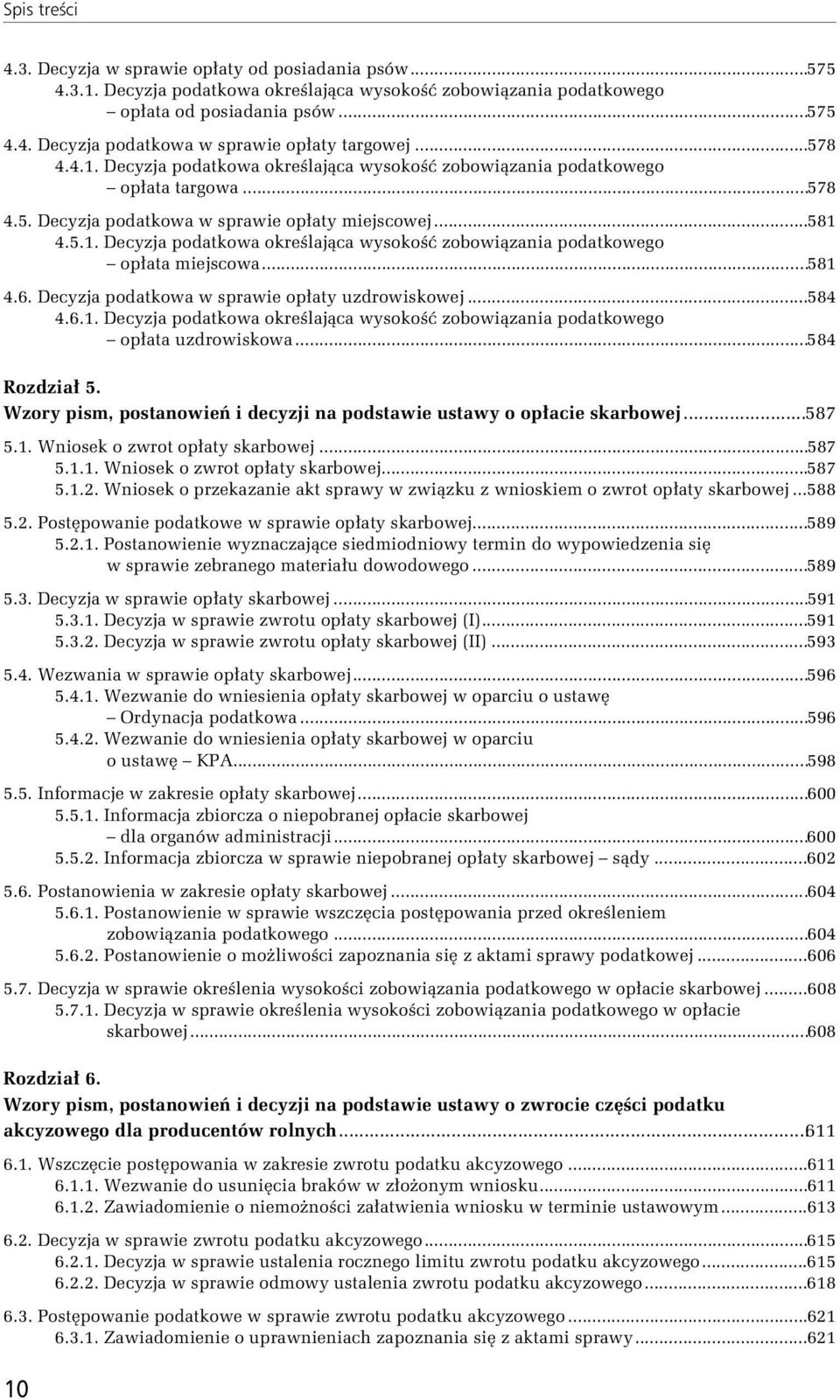 ..581 4.6. Decyzja podatkowa w sprawie opłaty uzdrowiskowej...584 4.6.1. Decyzja podatkowa określająca wysokość zobowiązania podatkowego opłata uzdrowiskowa...584 Rozdział 5.