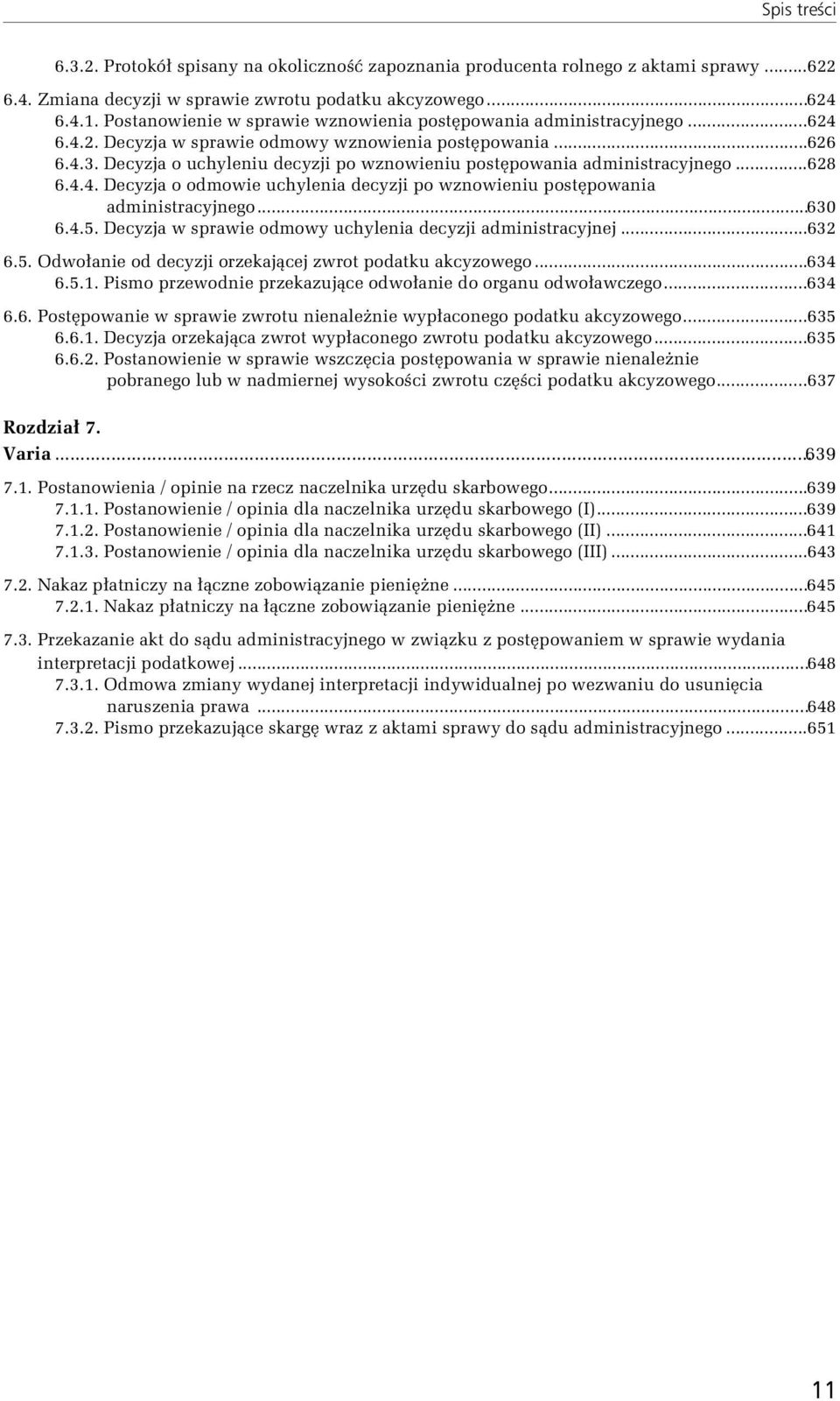 Decyzja o uchyleniu decyzji po wznowieniu postępowania administracyjnego...628 6.4.4. Decyzja o odmowie uchylenia decyzji po wznowieniu postępowania administracyjnego...630 6.4.5.