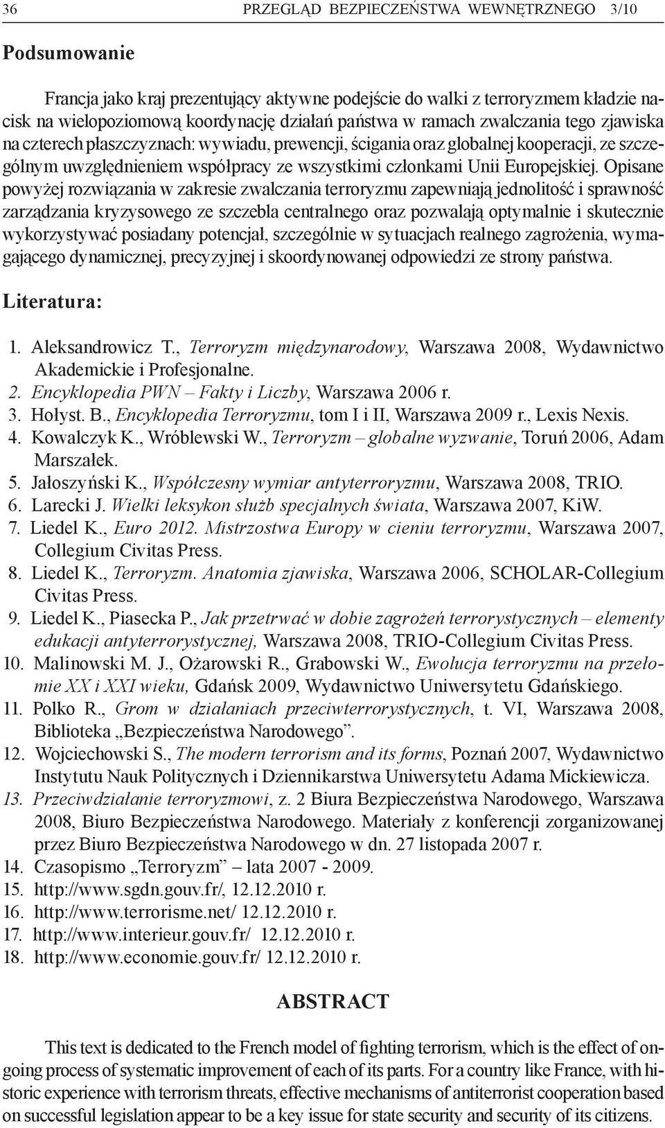 Opisane powyżej rozwiązania w zakresie zwalczania terroryzmu zapewniają jednolitość i sprawność zarządzania kryzysowego ze szczebla centralnego oraz pozwalają optymalnie i skutecznie wykorzystywać