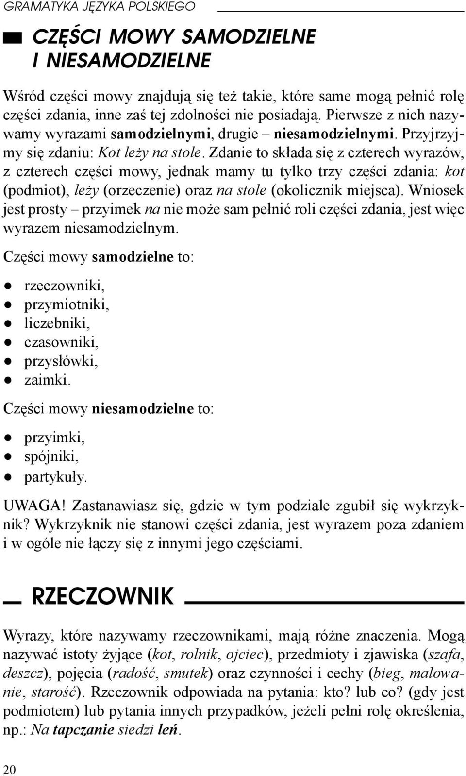 Zdanie to składa się z czterech wyrazów, z czterech części mowy, jednak mamy tu tylko trzy części zdania: kot (podmiot), leży (orzeczenie) oraz na stole (okolicznik miejsca).