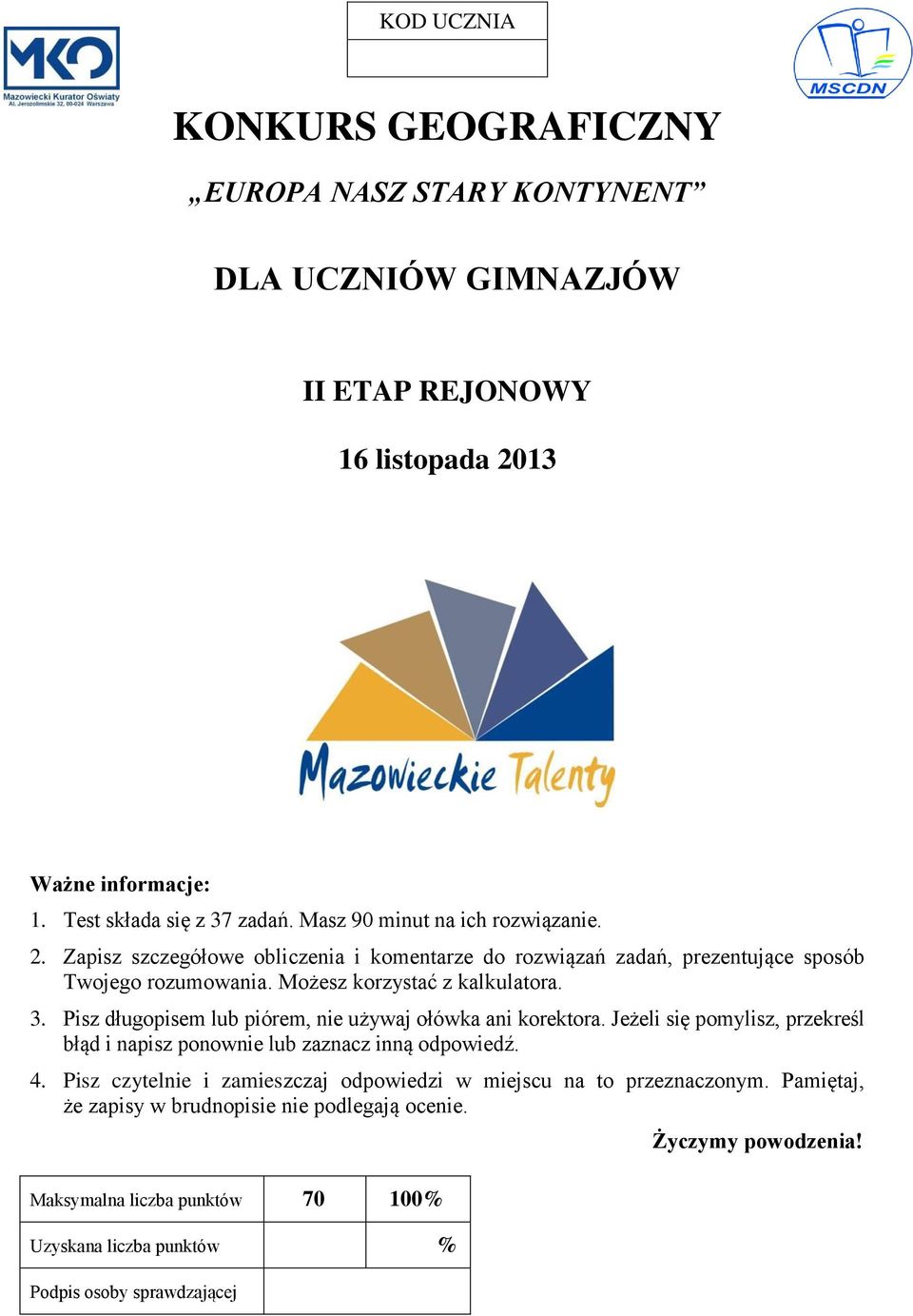 Pisz długopisem lub piórem, nie używaj ołówka ani korektora. Jeżeli się pomylisz, przekreśl błąd i napisz ponownie lub zaznacz inną odpowiedź. 4.