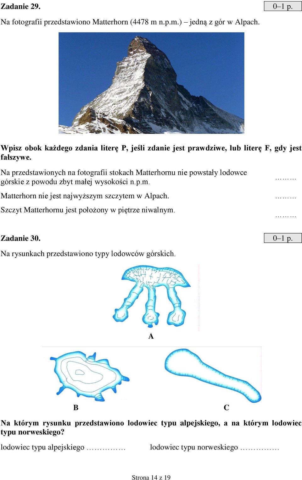 Na przedstawionych na fotografii stokach Matterhornu nie powstały lodowce górskie z powodu zbyt małej wysokości n.p.m. Matterhorn nie jest najwyższym szczytem w Alpach.