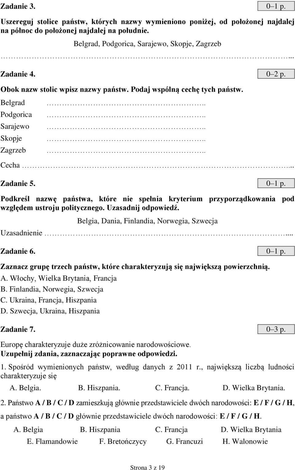 .. Zadanie 5. 0 1 p. Podkreśl nazwę państwa, które nie spełnia kryterium przyporządkowania pod względem ustroju politycznego. Uzasadnij odpowiedź.