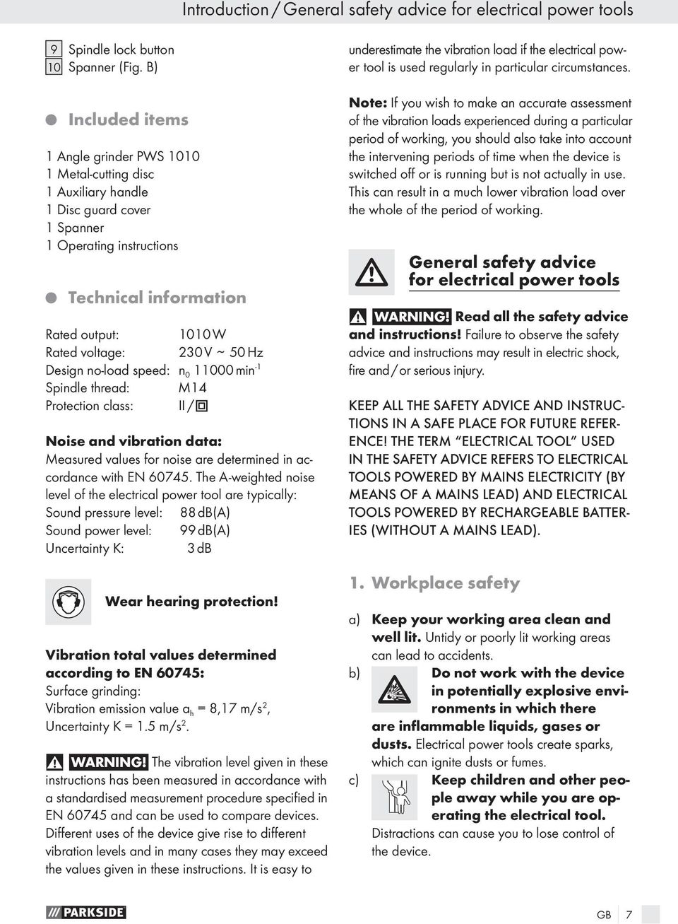 V ~ 50 Hz Design no-load speed: n 0 11000 min -1 Spindle thread: M14 Protection class: II / Noise and vibration data: Measured values for noise are determined in accordance with EN 60745.