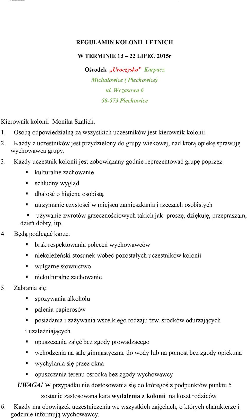 Każdy uczestnik kolonii jest zobowiązany godnie reprezentować grupę poprzez: kulturalne zachowanie schludny wygląd dbałość o higienę osobistą utrzymanie czystości w miejscu zamieszkania i rzeczach