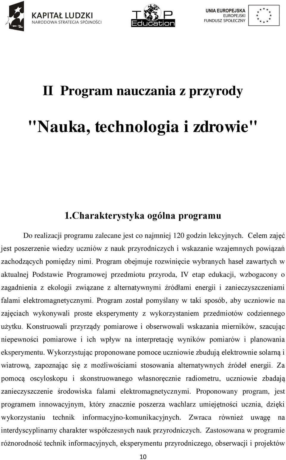 Program obejmuje rozwinięcie wybranych haseł zawartych w aktualnej Podstawie Programowej przedmiotu przyroda, IV etap edukacji, wzbogacony o zagadnienia z ekologii związane z alternatywnymi źródłami