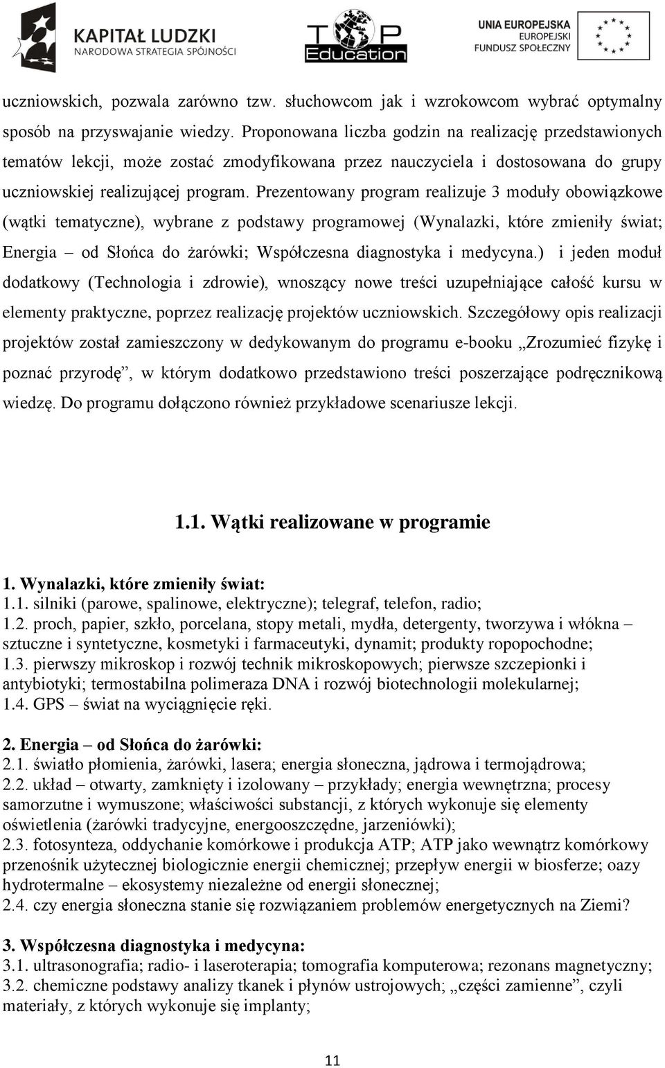 Prezentowany program realizuje 3 moduły obowiązkowe (wątki tematyczne), wybrane z podstawy programowej (Wynalazki, które zmieniły świat; Energia od Słońca do żarówki; Współczesna diagnostyka i