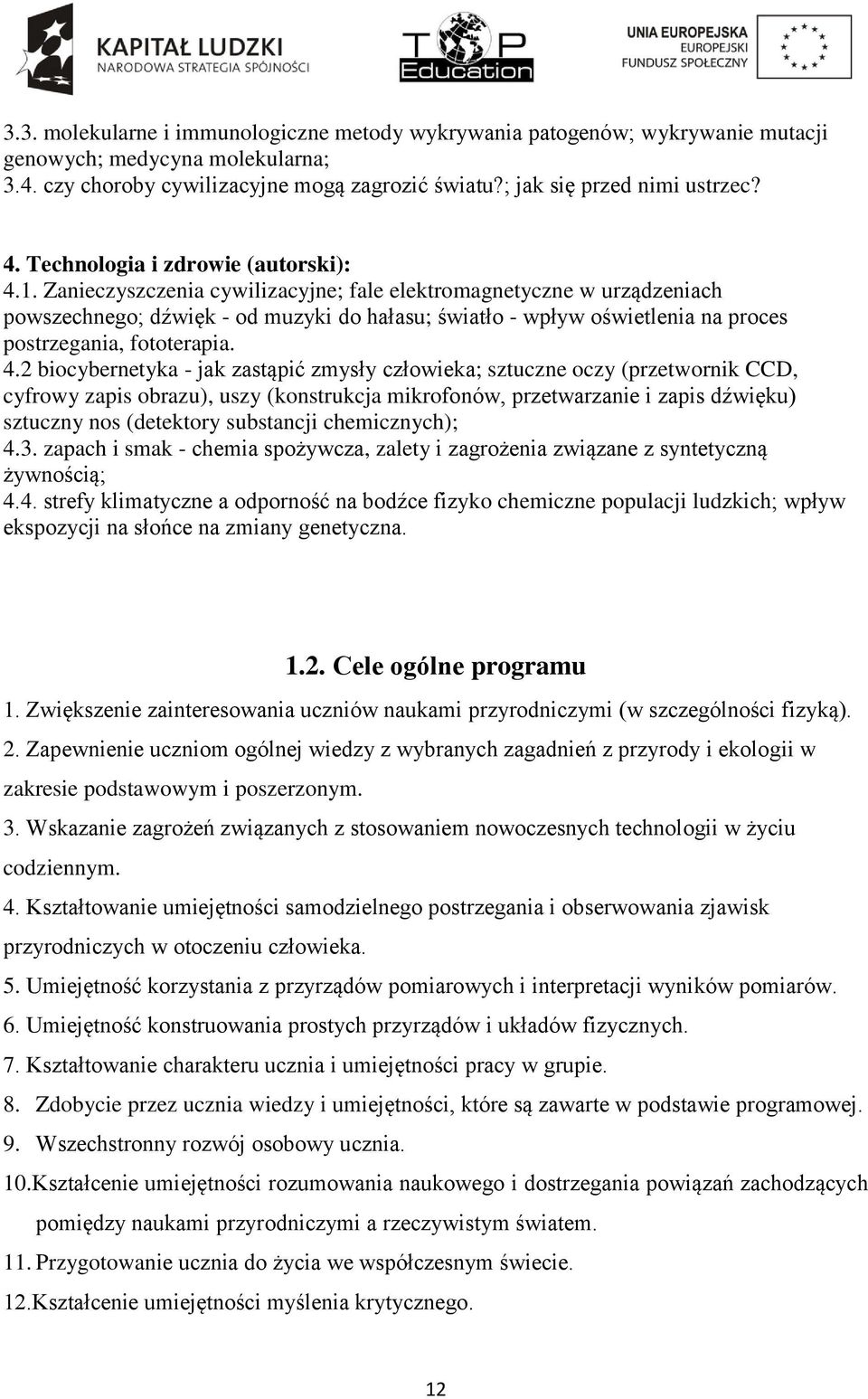 . Zanieczyszczenia cywilizacyjne; fale elektromagnetyczne w urządzeniach powszechnego; dźwięk - od muzyki do hałasu; światło - wpływ oświetlenia na proces postrzegania, fototerapia. 4.