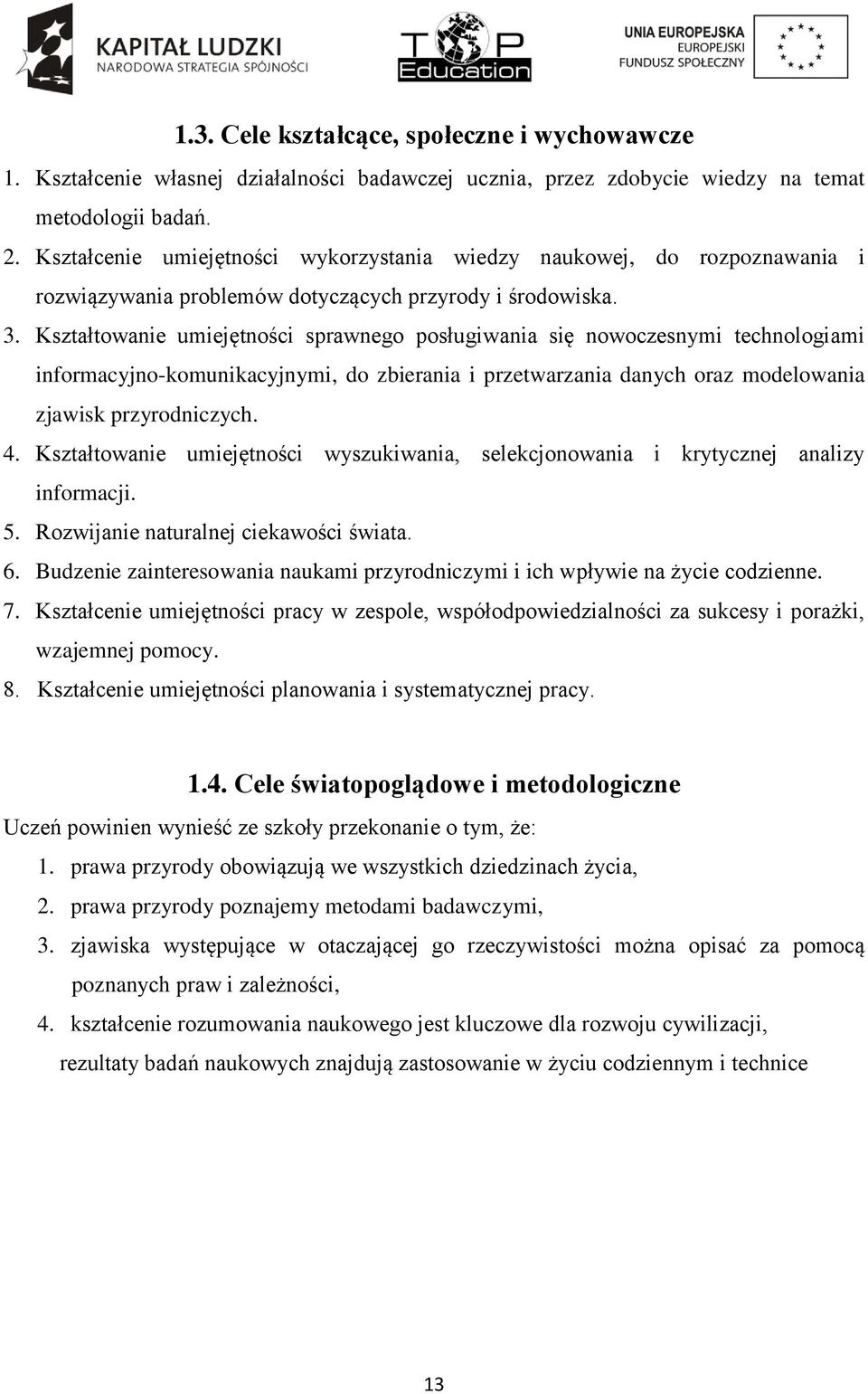 Kształtowanie umiejętności sprawnego posługiwania się nowoczesnymi technologiami informacyjno-komunikacyjnymi, do zbierania i przetwarzania danych oraz modelowania zjawisk przyrodniczych. 4.