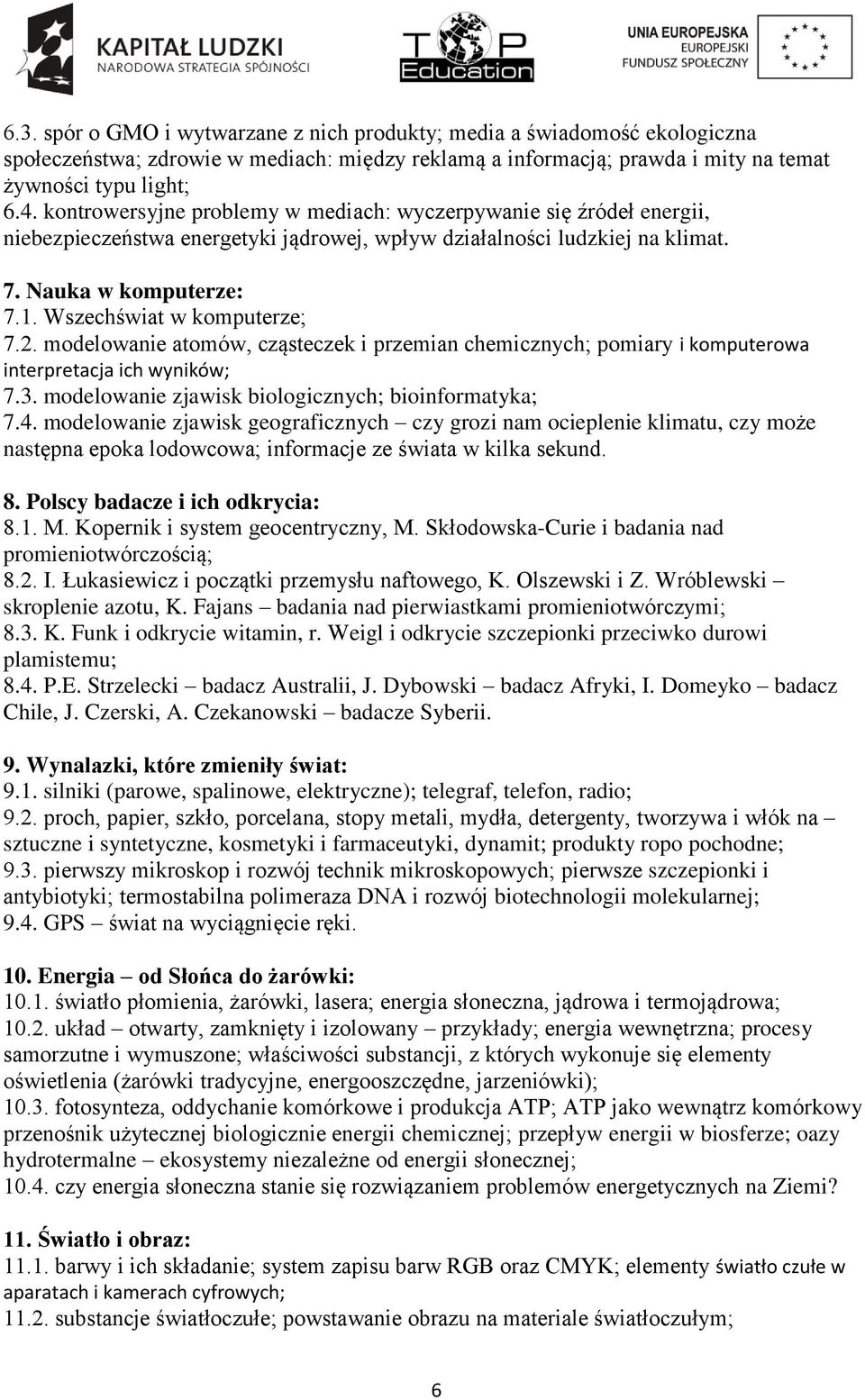 . Wszechświat w komputerze; 7.2. modelowanie atomów, cząsteczek i przemian chemicznych; pomiary i komputerowa interpretacja ich wyników; 7.3. modelowanie zjawisk biologicznych; bioinformatyka; 7.4.