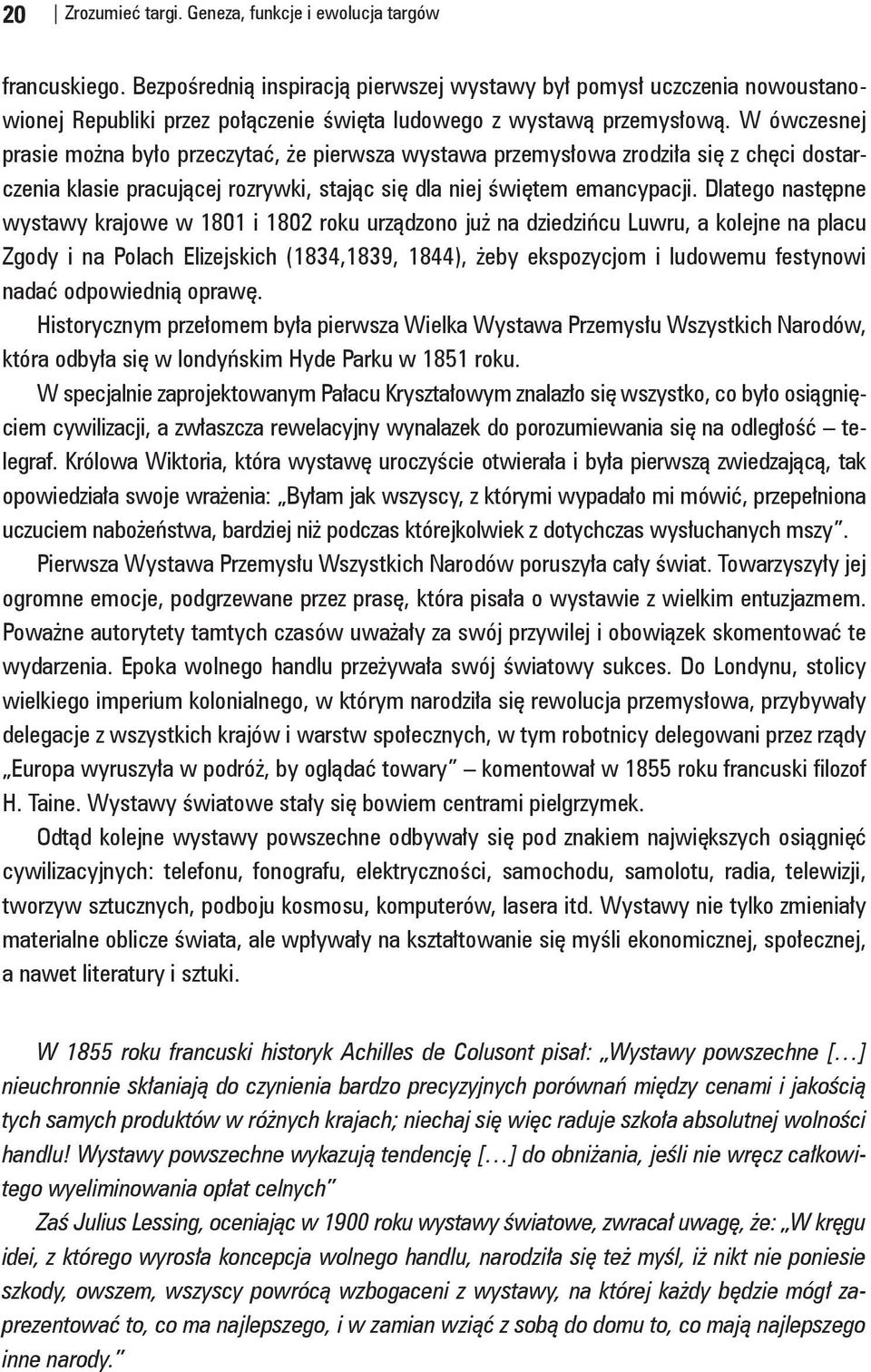 W ówczesnej prasie można było przeczytać, że pierwsza wystawa przemysłowa zrodziła się z chęci dostarczenia klasie pracującej rozrywki, stając się dla niej świętem emancypacji.