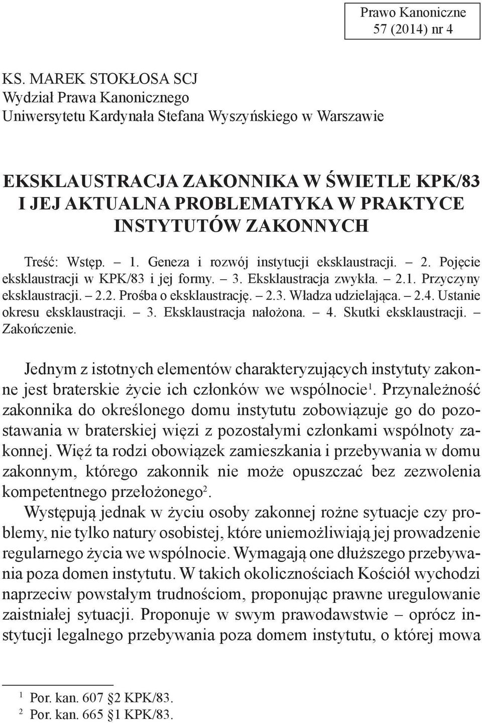 ZAKONNYCH Treść: Wstęp. 1. Geneza i rozwój instytucji eksklaustracji. 2. Pojęcie eksklaustracji w KPK/83 i jej formy. 3. Eksklaustracja zwykła. 2.1. Przyczyny eksklaustracji. 2.2. Prośba o eksklaustrację.