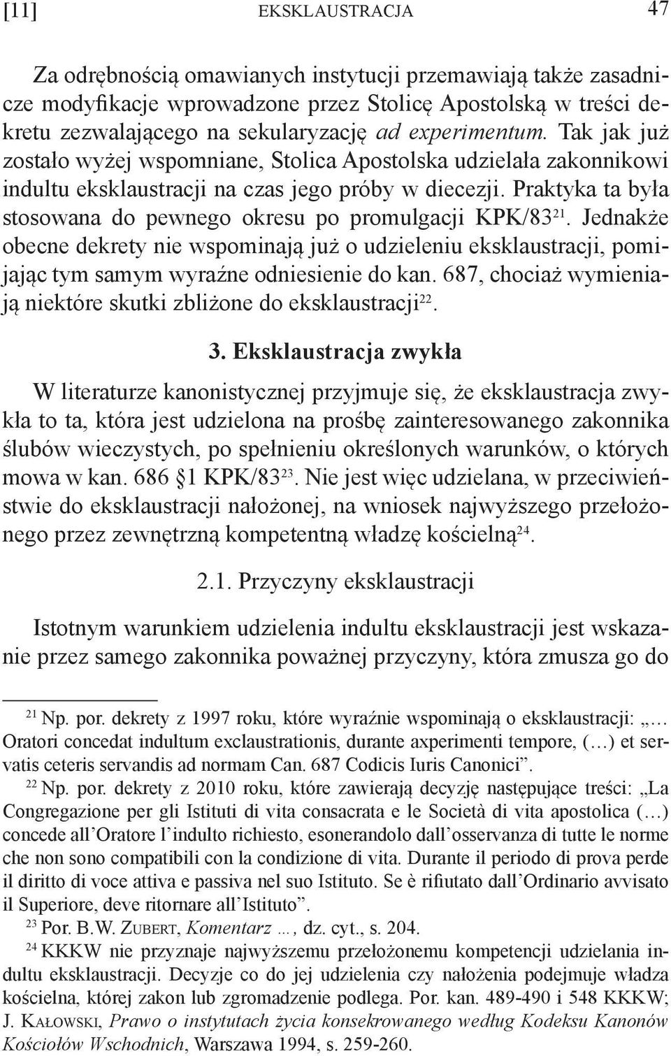 Praktyka ta była stosowana do pewnego okresu po promulgacji KPK/83 21. Jednakże obecne dekrety nie wspominają już o udzieleniu eksklaustracji, pomijając tym samym wyraźne odniesienie do kan.