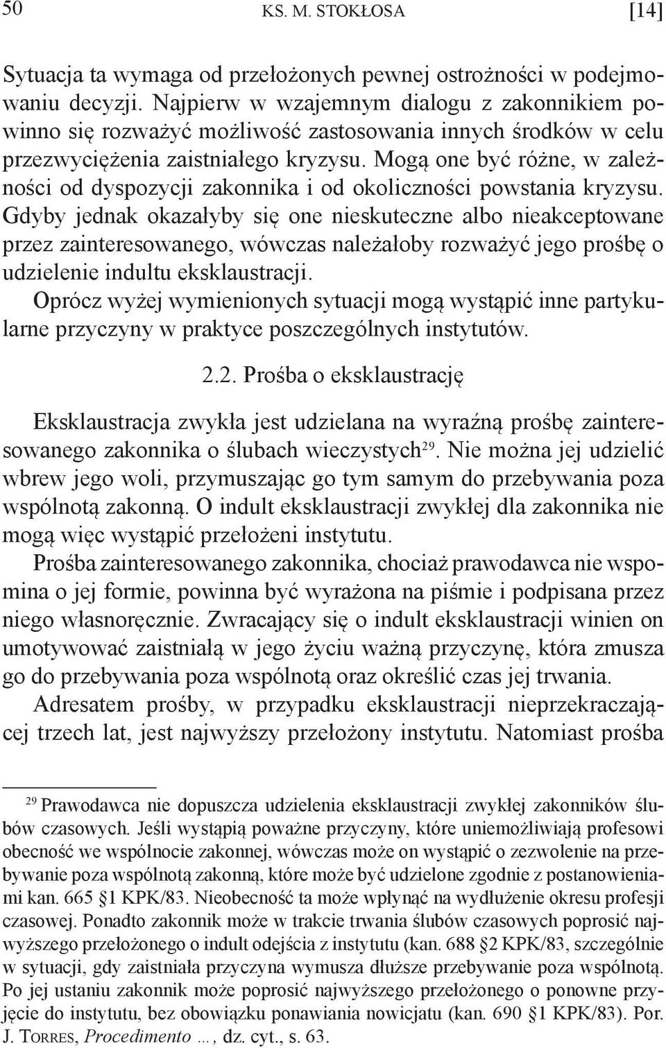Mogą one być różne, w zależności od dyspozycji zakonnika i od okoliczności powstania kryzysu.
