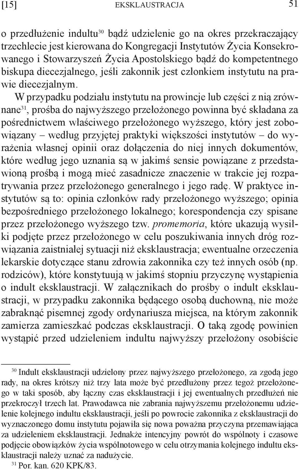 W przypadku podziału instytutu na prowincje lub części z nią zrównane 31, prośba do najwyższego przełożonego powinna być składana za pośrednictwem właściwego przełożonego wyższego, który jest