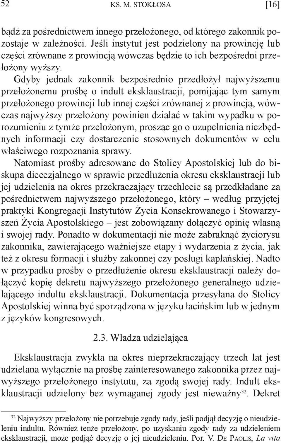 Gdyby jednak zakonnik bezpośrednio przedłożył najwyższemu przełożonemu prośbę o indult eksklaustracji, pomijając tym samym przełożonego prowincji lub innej części zrównanej z prowincją, wówczas