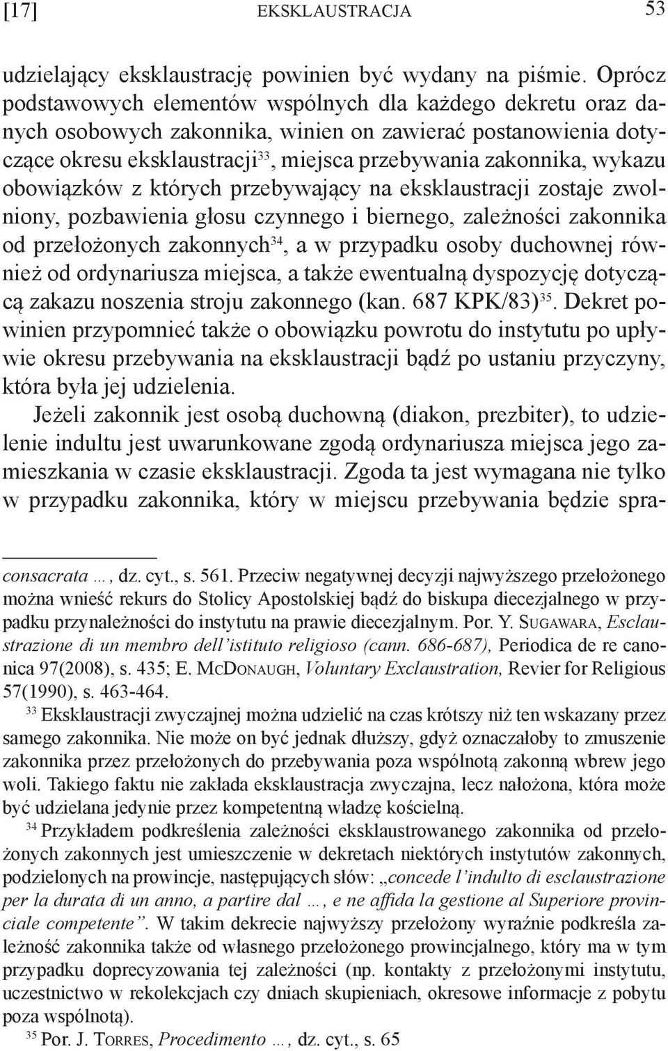 obowiązków z których przebywający na eksklaustracji zostaje zwolniony, pozbawienia głosu czynnego i biernego, zależności zakonnika od przełożonych zakonnych 34, a w przypadku osoby duchownej również