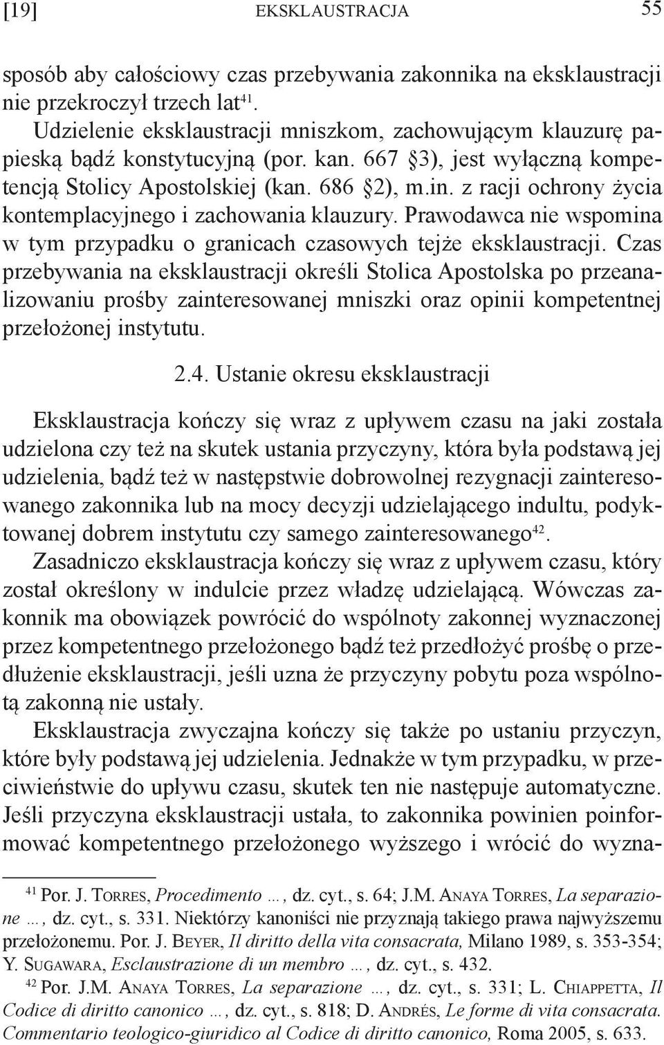 z racji ochrony życia kontemplacyjnego i zachowania klauzury. Prawodawca nie wspomina w tym przypadku o granicach czasowych tejże eksklaustracji.