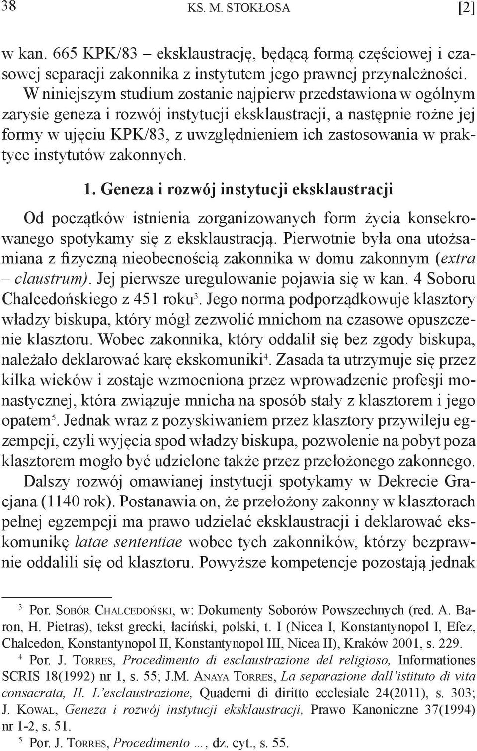 praktyce instytutów zakonnych. 1. Geneza i rozwój instytucji eksklaustracji Od początków istnienia zorganizowanych form życia konsekrowanego spotykamy się z eksklaustracją.