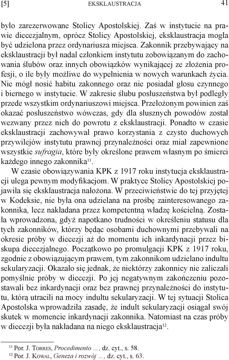 nowych warunkach życia. Nie mógł nosić habitu zakonnego oraz nie posiadał głosu czynnego i biernego w instytucie. W zakresie ślubu posłuszeństwa był podległy przede wszystkim ordynariuszowi miejsca.