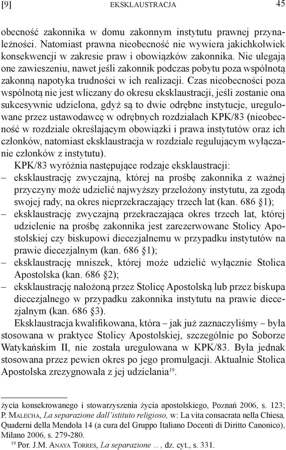 Czas nieobecności poza wspólnotą nie jest wliczany do okresu eksklaustracji, jeśli zostanie ona sukcesywnie udzielona, gdyż są to dwie odrębne instytucje, uregulowane przez ustawodawcę w odrębnych