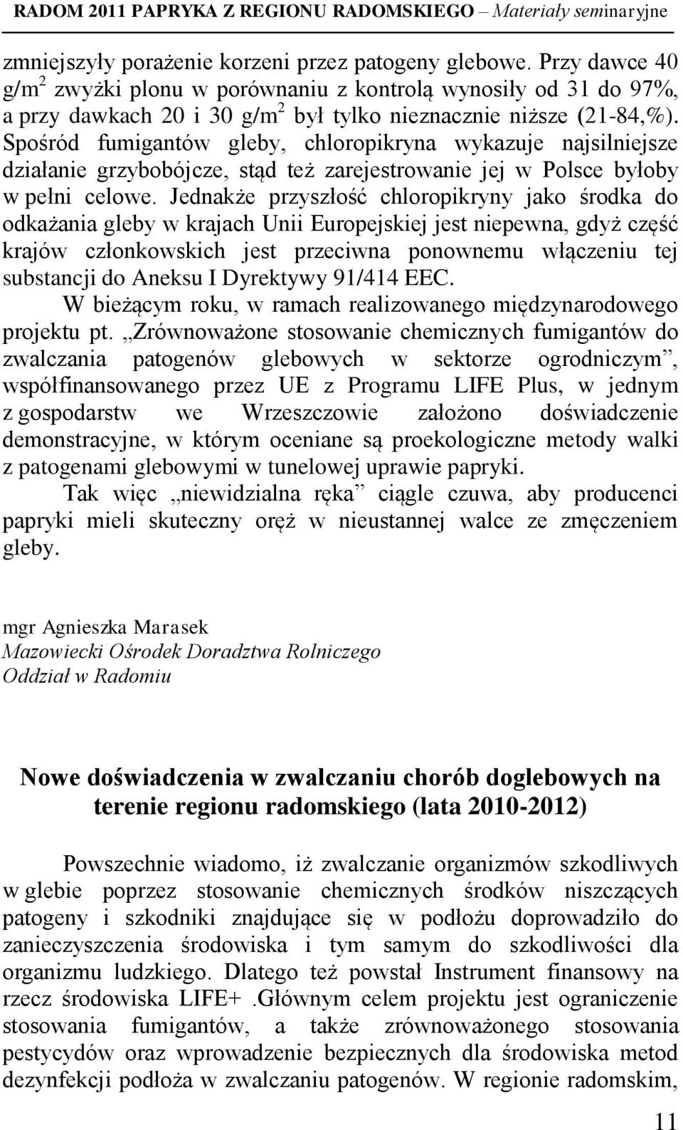 Spośród fumigantów gleby, chloropikryna wykazuje najsilniejsze działanie grzybobójcze, stąd też zarejestrowanie jej w Polsce byłoby w pełni celowe.