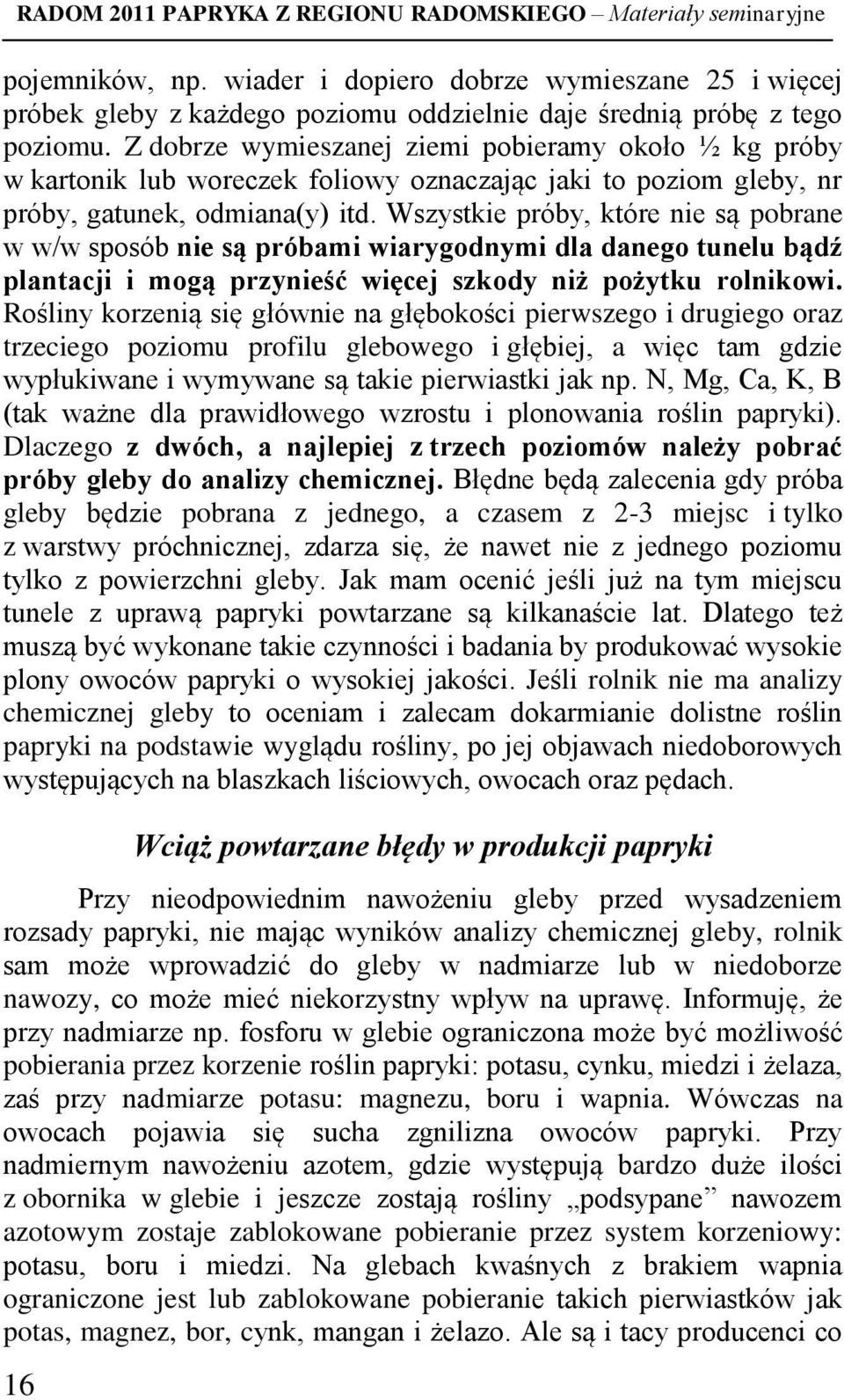 Wszystkie próby, które nie są pobrane w w/w sposób nie są próbami wiarygodnymi dla danego tunelu bądź plantacji i mogą przynieść więcej szkody niż pożytku rolnikowi.