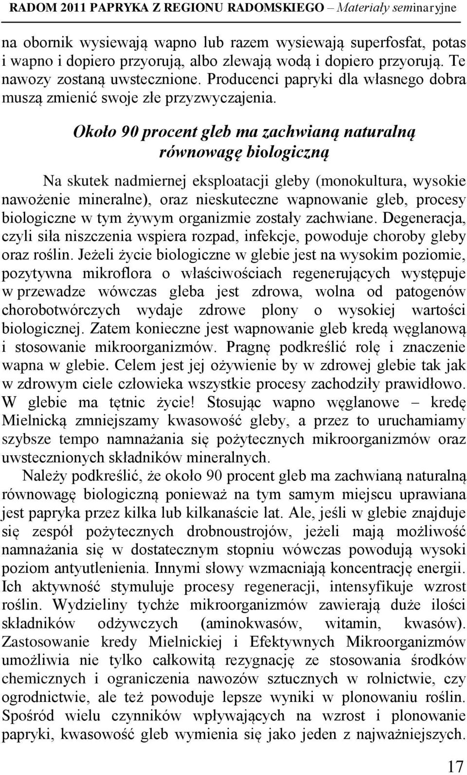 Około 90 procent gleb ma zachwianą naturalną równowagę biologiczną Na skutek nadmiernej eksploatacji gleby (monokultura, wysokie nawożenie mineralne), oraz nieskuteczne wapnowanie gleb, procesy