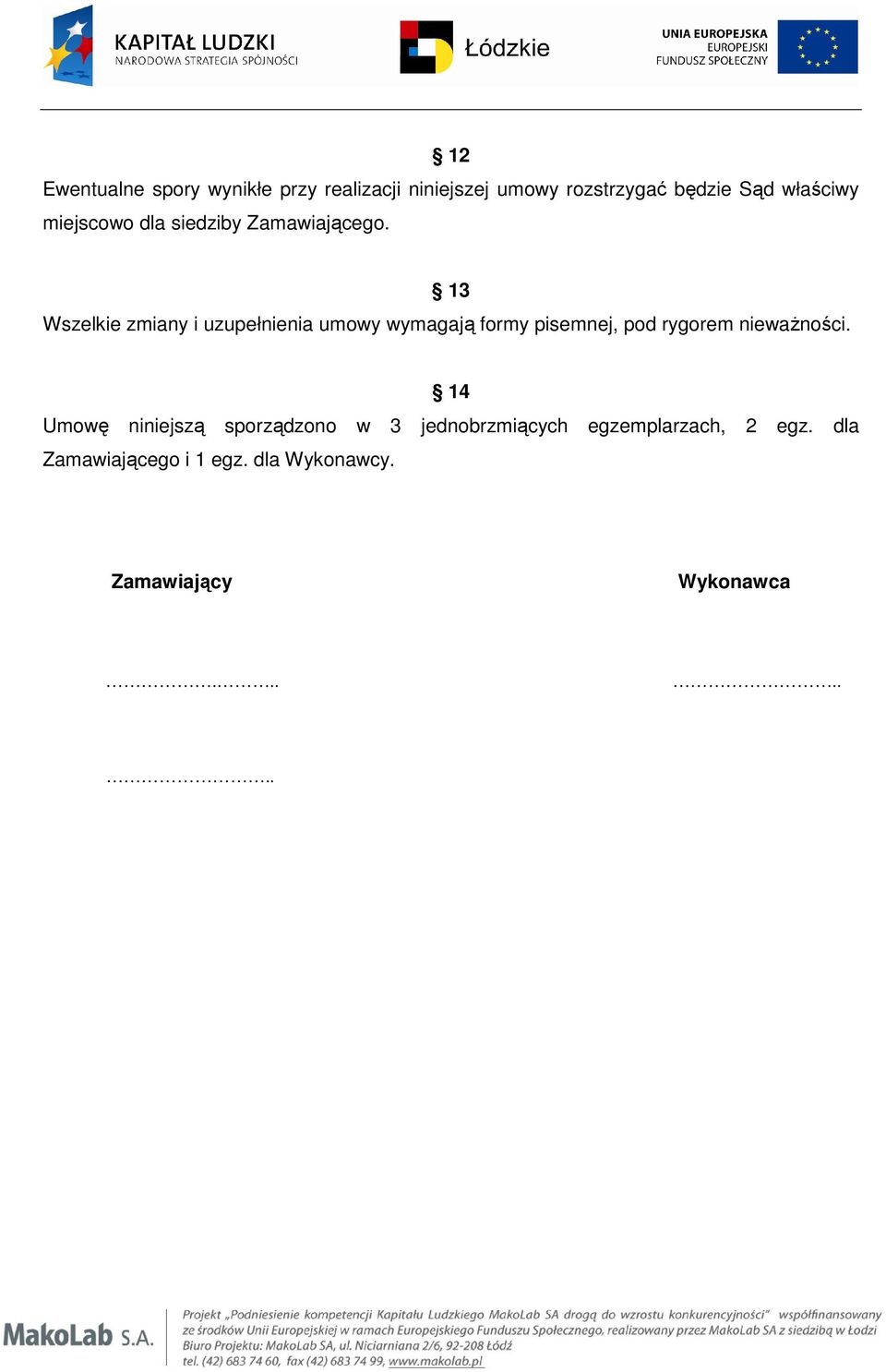 13 Wszelkie zmiany i uzupełnienia umowy wymagają formy pisemnej, pod rygorem nieważności.