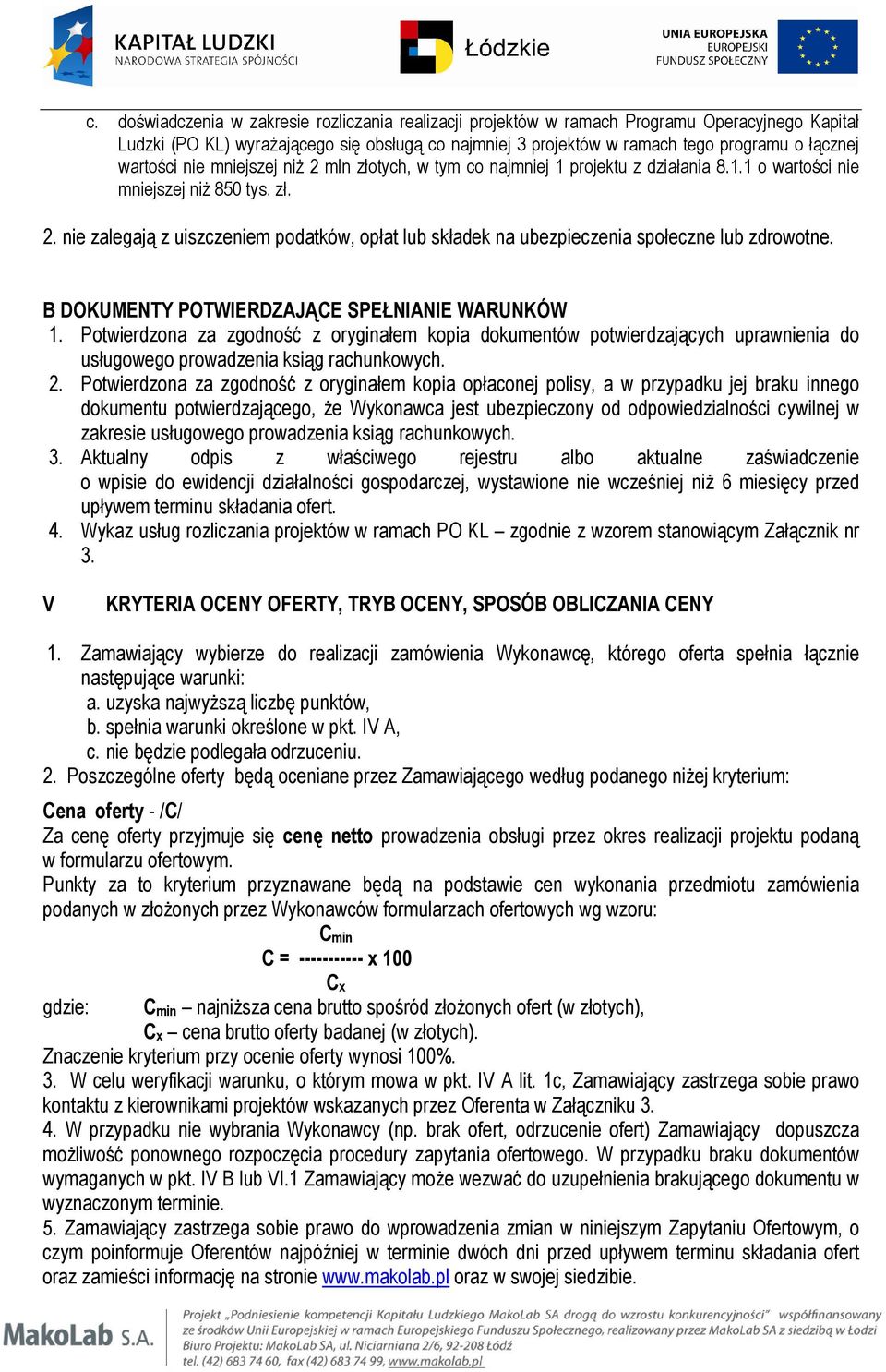 B DOKUMENTY POTWIERDZAJĄCE SPEŁNIANIE WARUNKÓW 1. Potwierdzona za zgodność z oryginałem kopia dokumentów potwierdzających uprawnienia do usługowego prowadzenia ksiąg rachunkowych. 2.