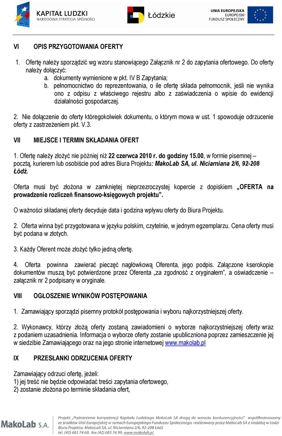 Nie dołączenie do oferty któregokolwiek dokumentu, o którym mowa w ust. 1 spowoduje odrzucenie oferty z zastrzeżeniem pkt. V.3. VII MIEJSCE I TERMIN SKŁADANIA OFERT 1.