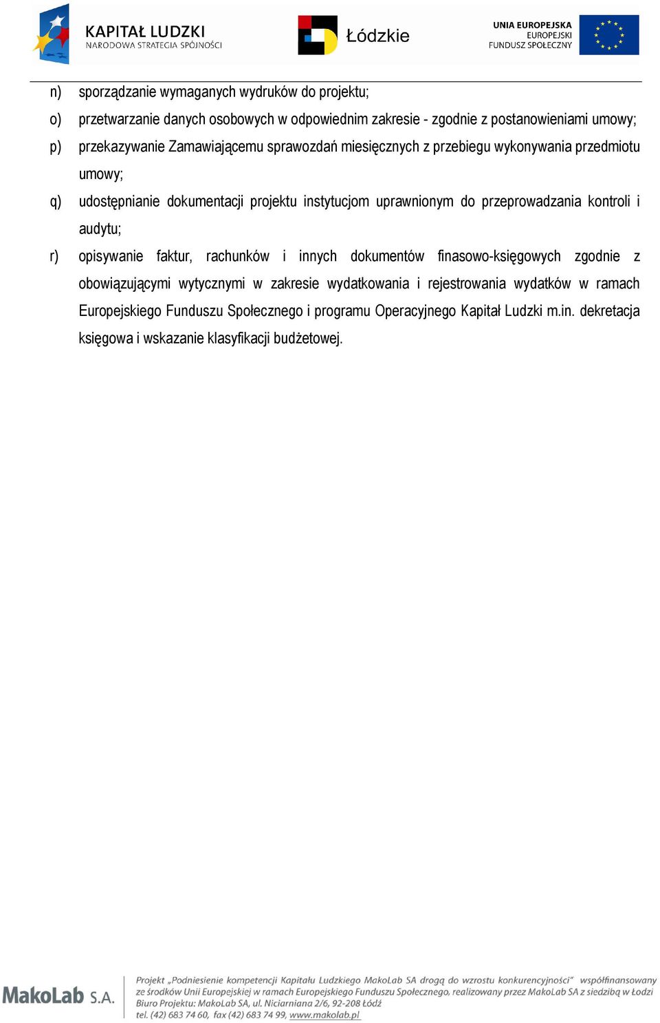 przeprowadzania kontroli i audytu; r) opisywanie faktur, rachunków i innych dokumentów finasowo-księgowych zgodnie z obowiązującymi wytycznymi w zakresie