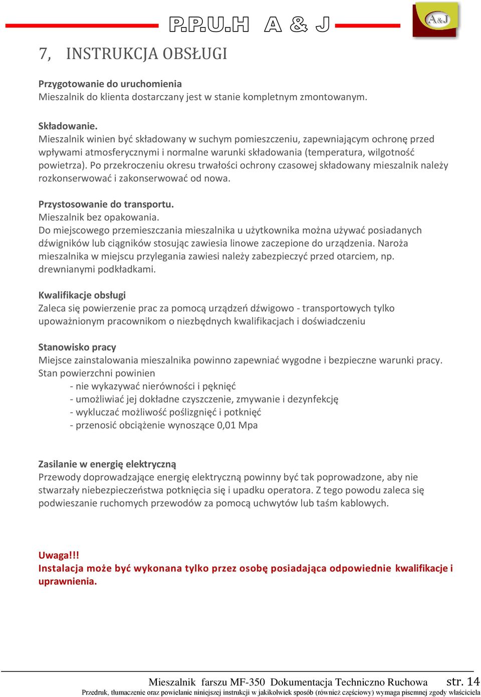 Po przekroczeniu okresu trwałości ochrony czasowej składowany mieszalnik należy rozkonserwować i zakonserwować od nowa. Przystosowanie do transportu. Mieszalnik bez opakowania.