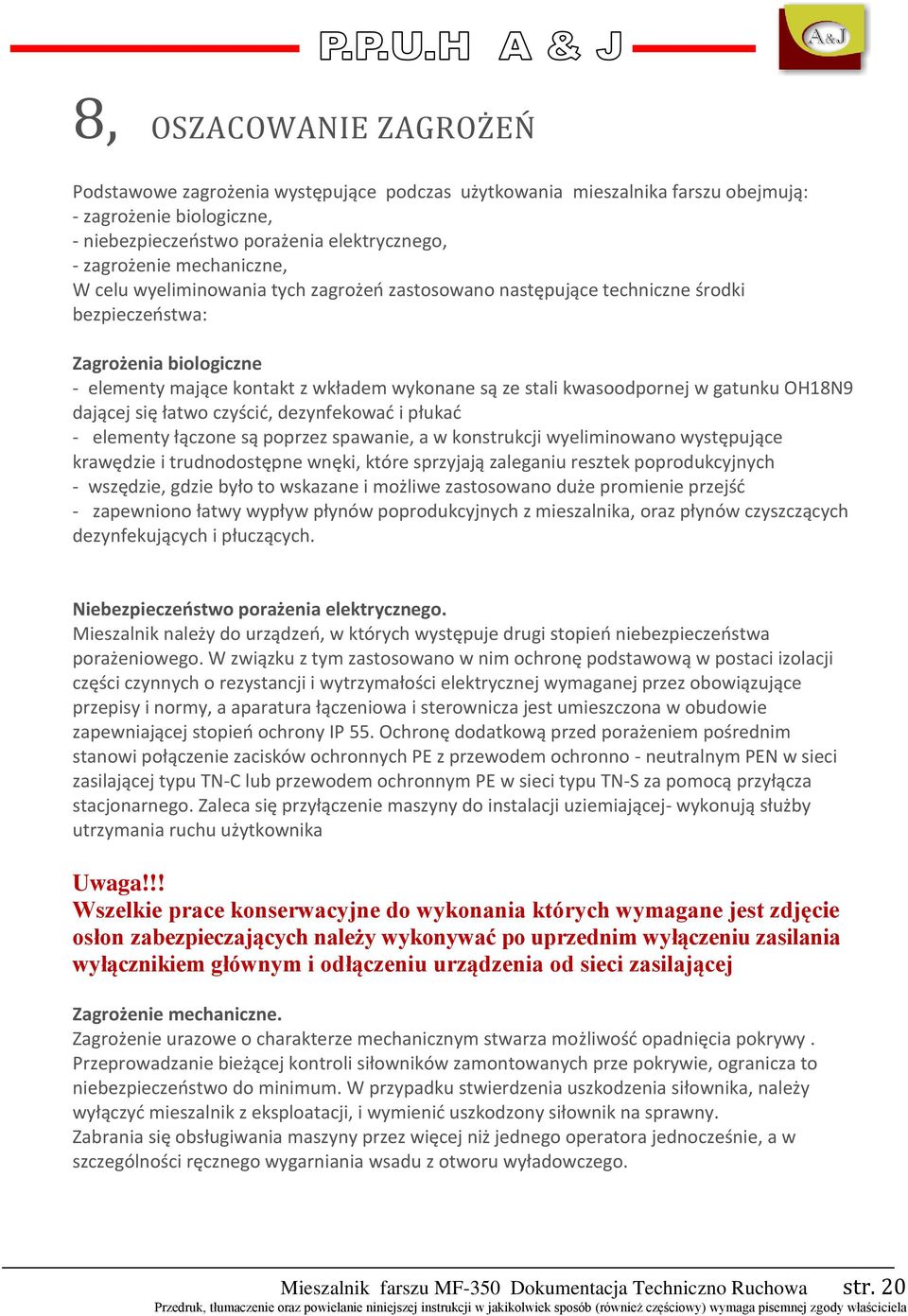 kwasoodpornej w gatunku OH18N9 dającej się łatwo czyścić, dezynfekować i płukać - elementy łączone są poprzez spawanie, a w konstrukcji wyeliminowano występujące krawędzie i trudnodostępne wnęki,