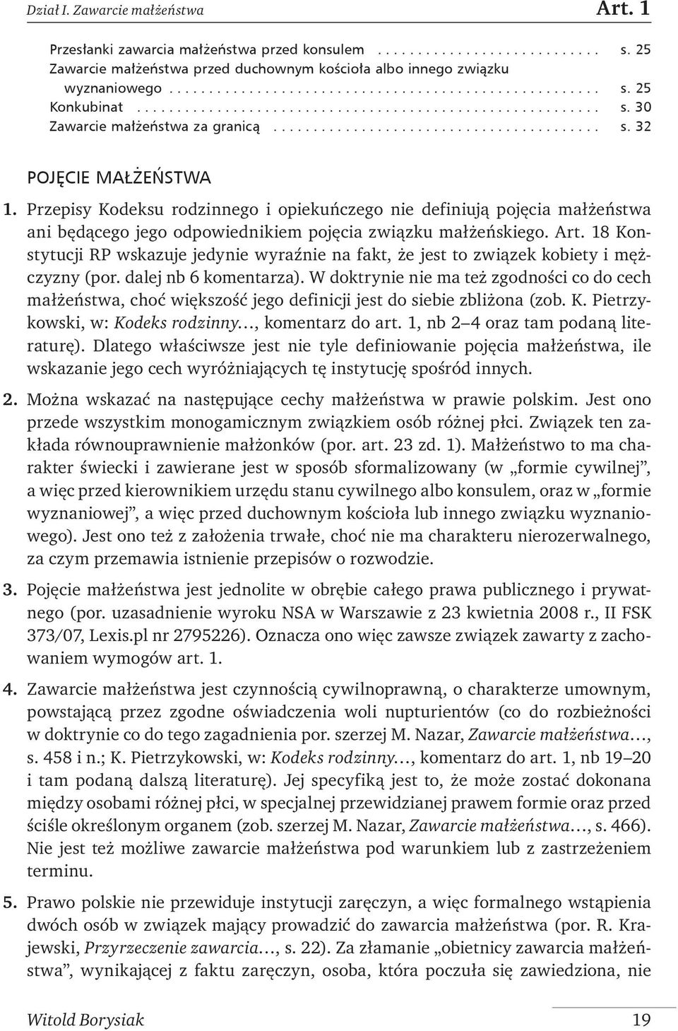 18 Konstytucji RP wskazuje jedynie wyraźnie na fakt, że jest to związek kobiety i mężczyzny (por. dalej nb 6 komentarza).