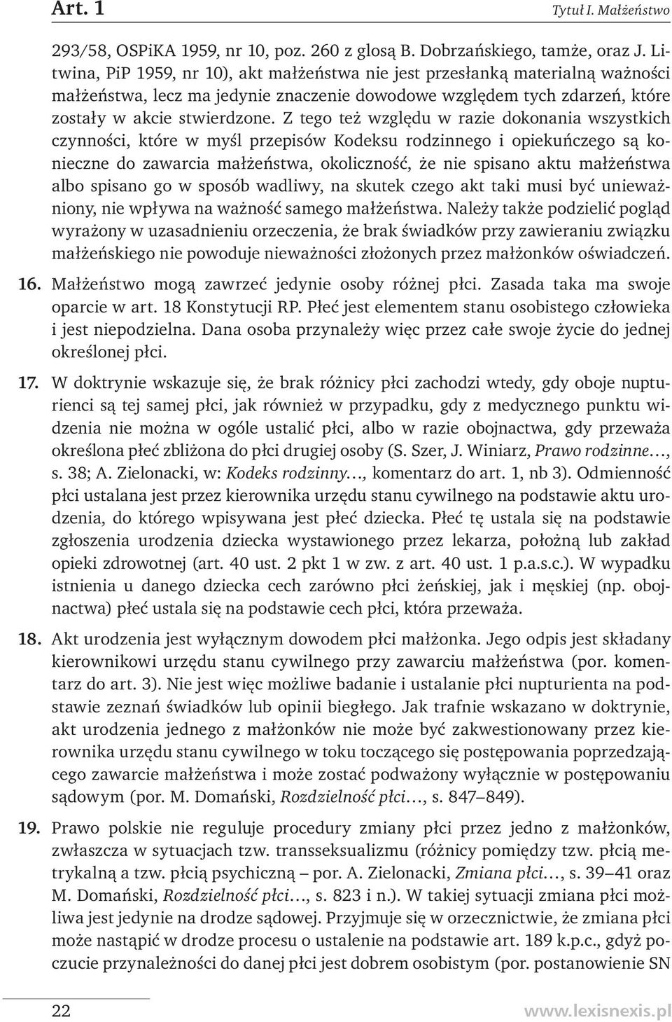 Z tego też względu w razie dokonania wszystkich czynności, które w myśl przepisów Kodeksu rodzinnego i opiekuńczego są konieczne do zawarcia małżeństwa, okoliczność, że nie spisano aktu małżeństwa