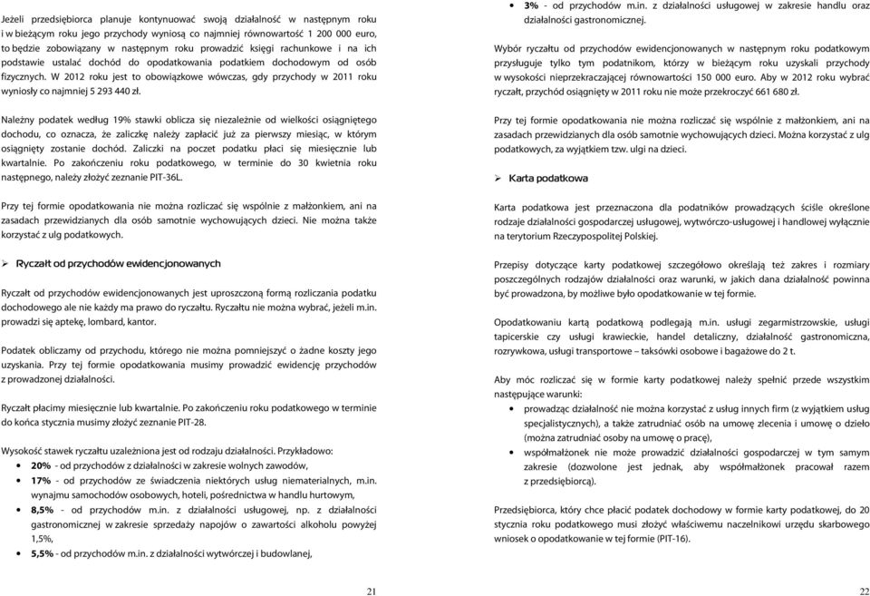 W 2012 roku jest to obowiązkowe wówczas, gdy przychody w 2011 roku wyniosły co najmniej 5 293 440 zł. 3% - od przychodów m.in.