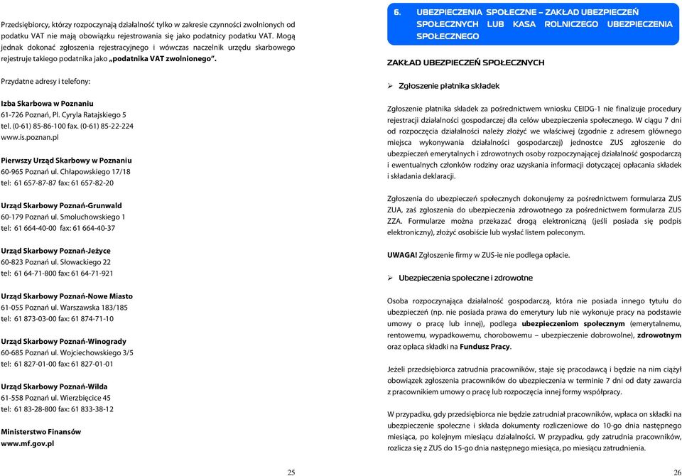 Przydatne adresy i telefony: Izba Skarbowa w Poznaniu 61-726 Poznań, Pl. Cyryla Ratajskiego 5 tel. (0-61) 85-86-100 fax. (0-61) 85-22-224 www.is.poznan.