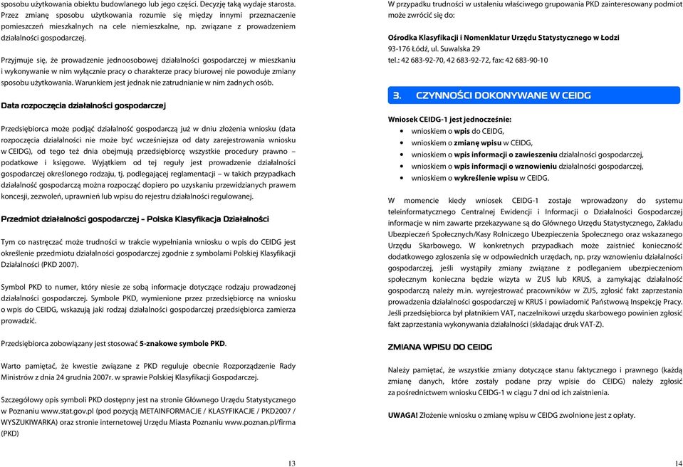 Przyjmuje się, że prowadzenie jednoosobowej działalności gospodarczej w mieszkaniu i wykonywanie w nim wyłącznie pracy o charakterze pracy biurowej nie powoduje zmiany sposobu użytkowania.